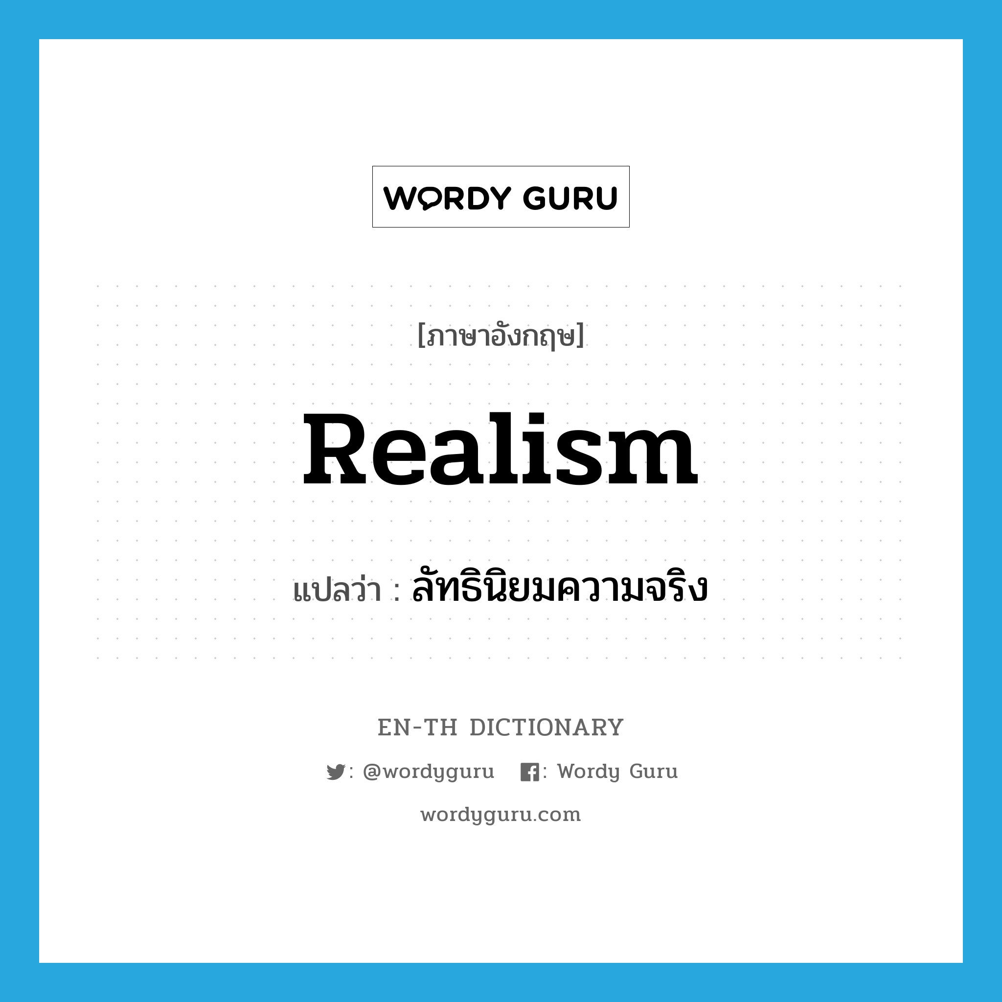 realism แปลว่า?, คำศัพท์ภาษาอังกฤษ realism แปลว่า ลัทธินิยมความจริง ประเภท N หมวด N