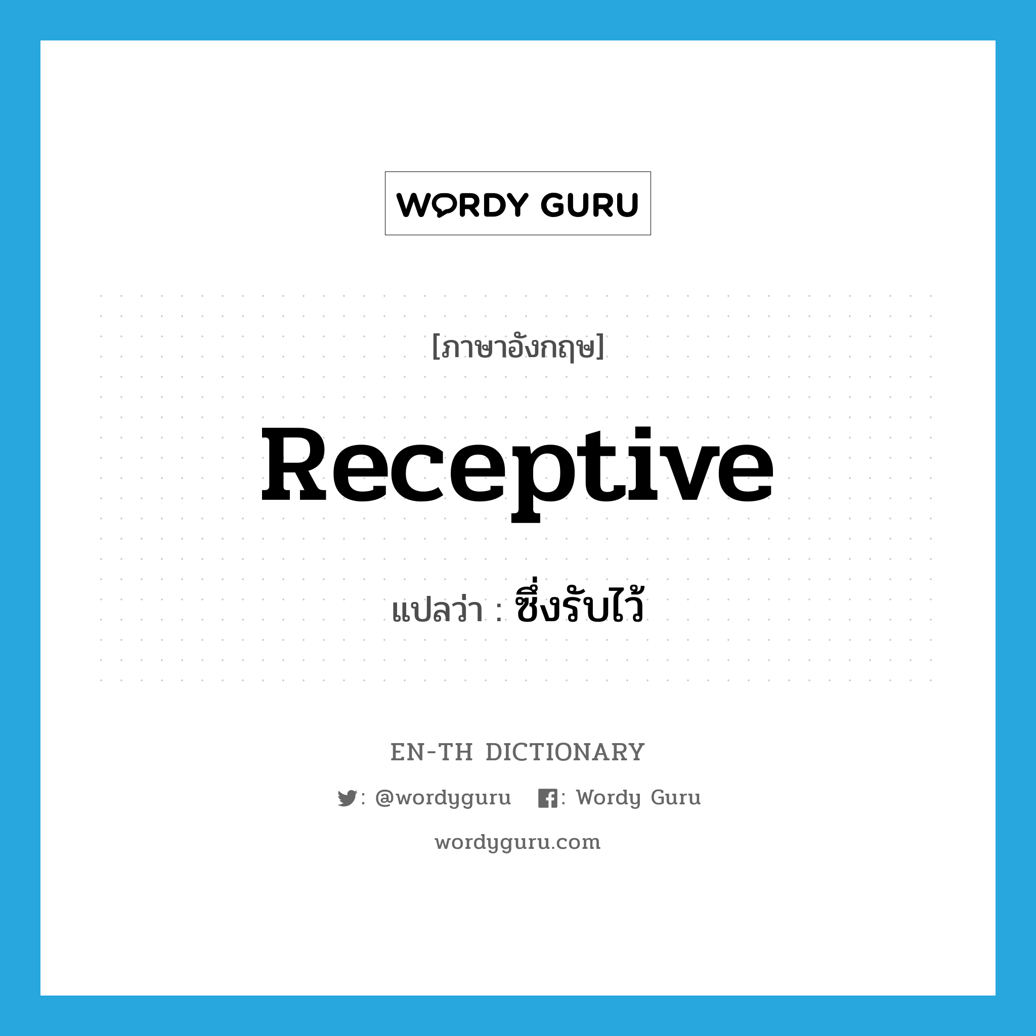 receptive แปลว่า?, คำศัพท์ภาษาอังกฤษ receptive แปลว่า ซึ่งรับไว้ ประเภท ADJ หมวด ADJ