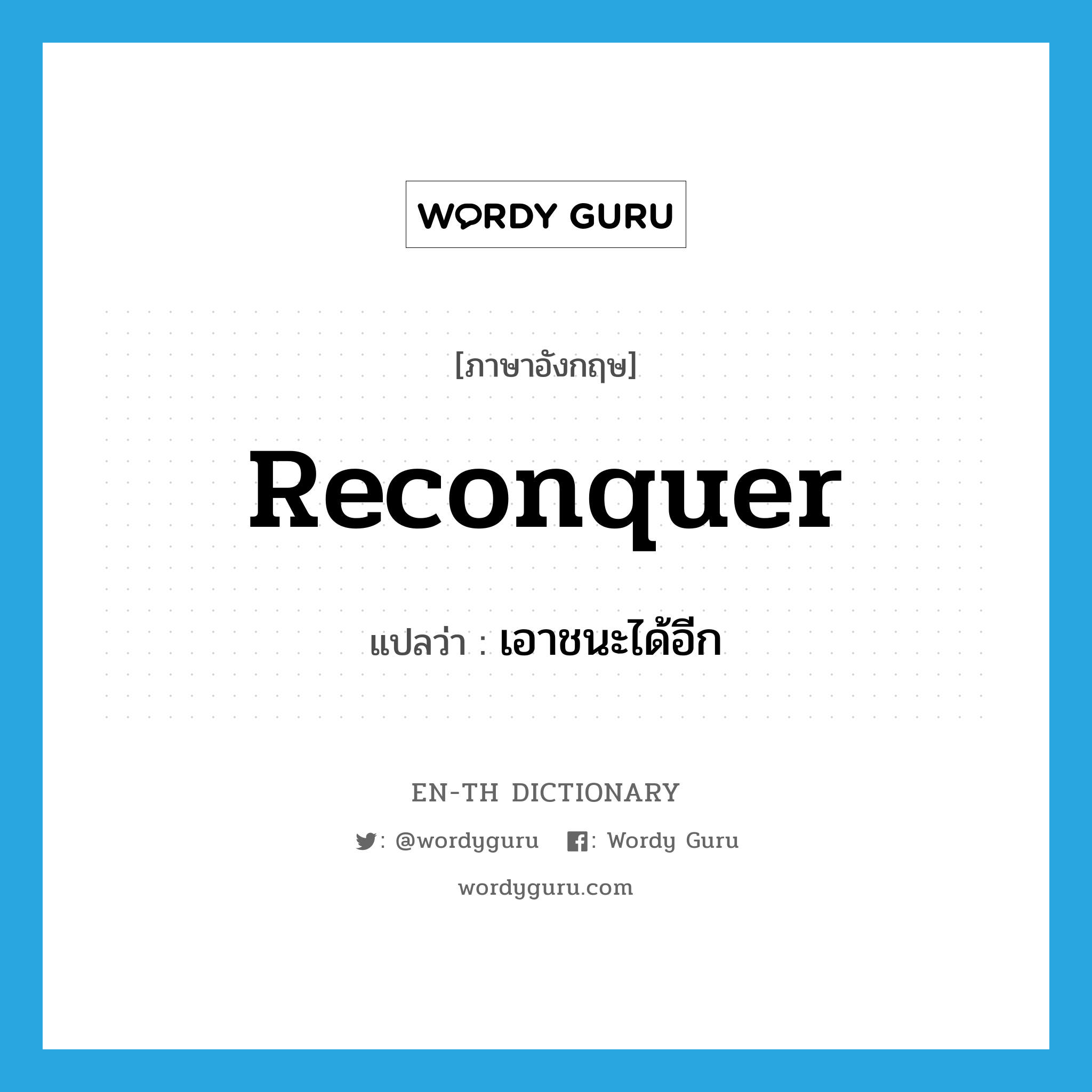 reconquer แปลว่า?, คำศัพท์ภาษาอังกฤษ reconquer แปลว่า เอาชนะได้อีก ประเภท VT หมวด VT