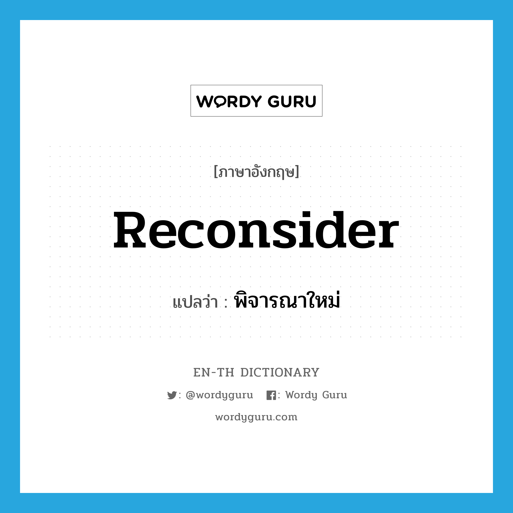 reconsider แปลว่า?, คำศัพท์ภาษาอังกฤษ reconsider แปลว่า พิจารณาใหม่ ประเภท VT หมวด VT