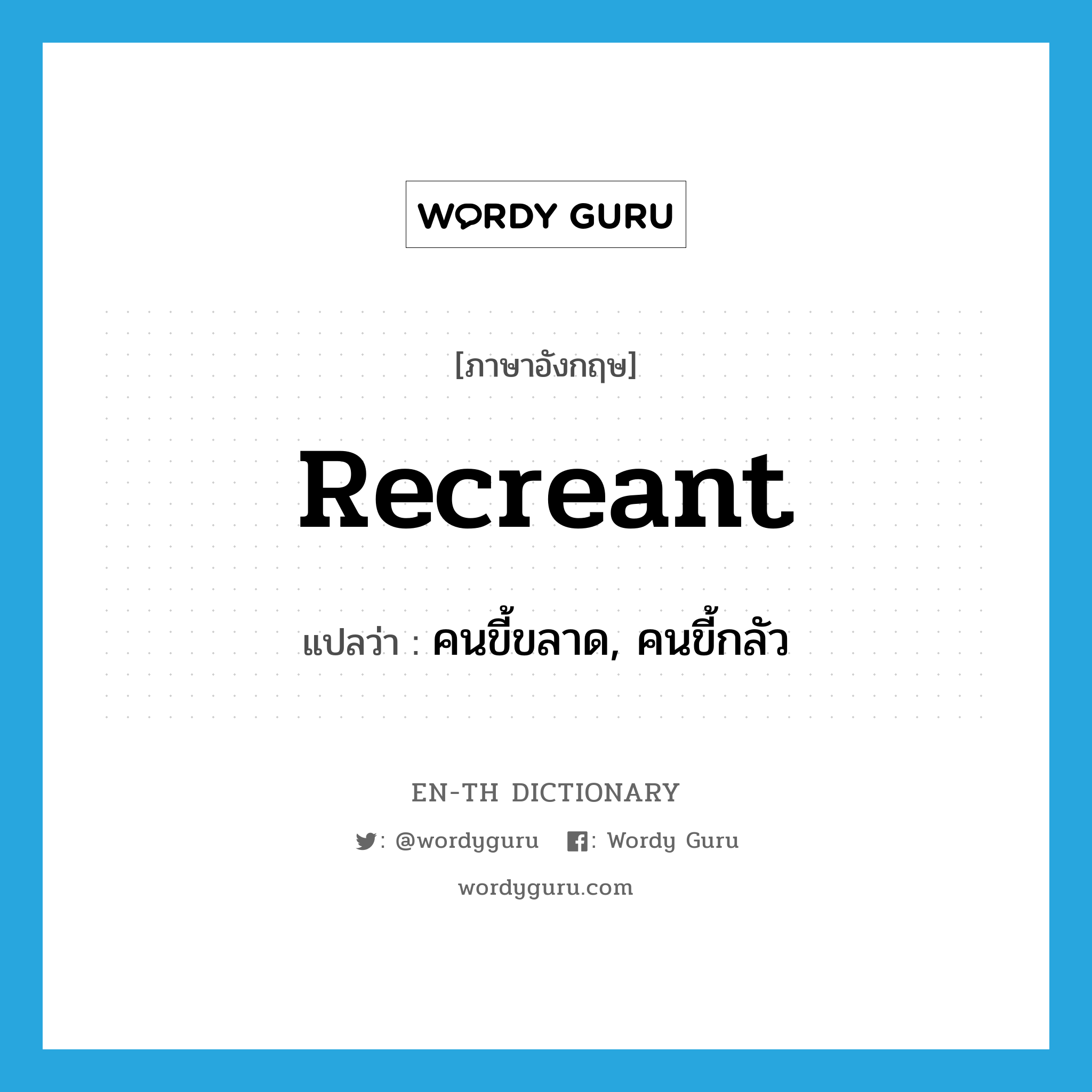 recreant แปลว่า?, คำศัพท์ภาษาอังกฤษ recreant แปลว่า คนขี้ขลาด, คนขี้กลัว ประเภท N หมวด N