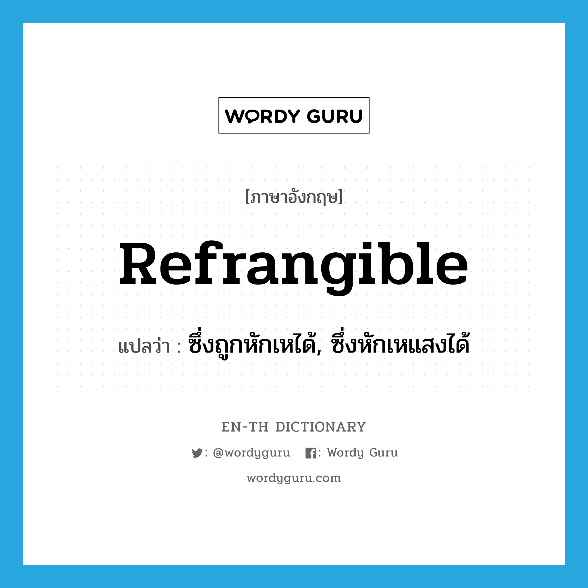 refrangible แปลว่า?, คำศัพท์ภาษาอังกฤษ refrangible แปลว่า ซึ่งถูกหักเหได้, ซึ่งหักเหแสงได้ ประเภท ADJ หมวด ADJ