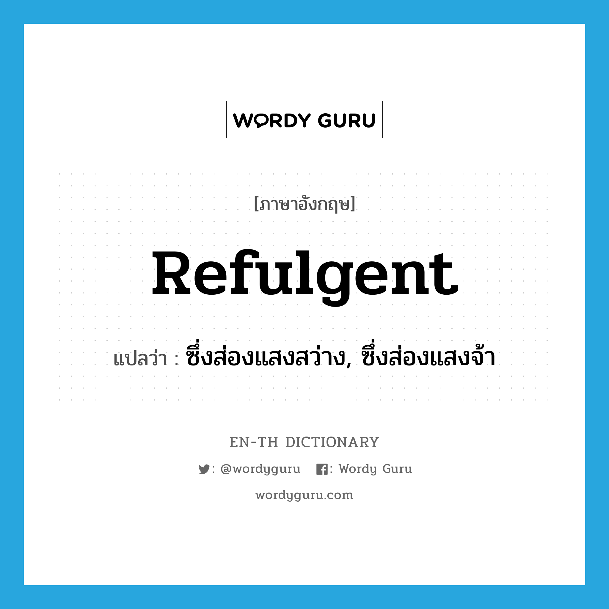 refulgent แปลว่า?, คำศัพท์ภาษาอังกฤษ refulgent แปลว่า ซึ่งส่องแสงสว่าง, ซึ่งส่องแสงจ้า ประเภท ADJ หมวด ADJ