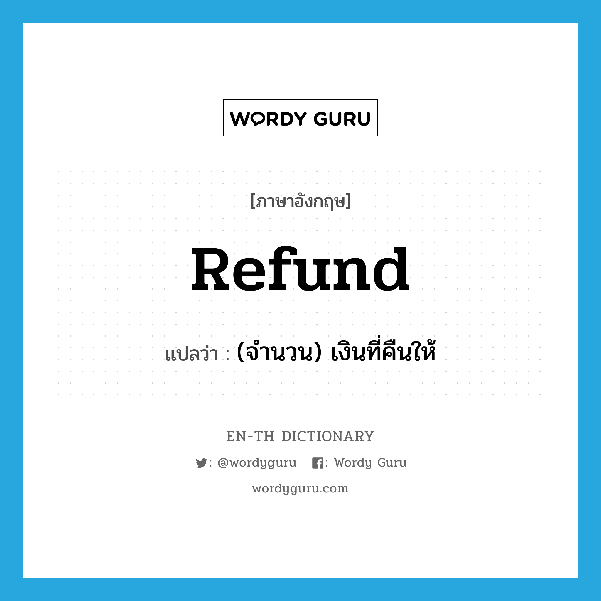 refund แปลว่า?, คำศัพท์ภาษาอังกฤษ refund แปลว่า (จำนวน) เงินที่คืนให้ ประเภท N หมวด N