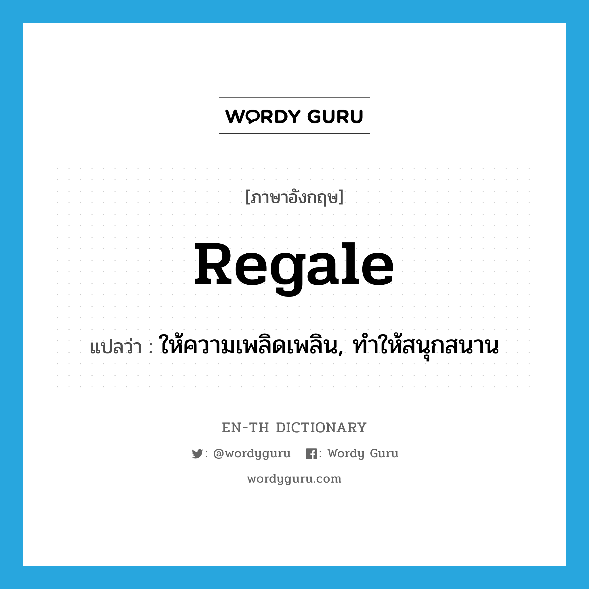 regale แปลว่า?, คำศัพท์ภาษาอังกฤษ regale แปลว่า ให้ความเพลิดเพลิน, ทำให้สนุกสนาน ประเภท VT หมวด VT