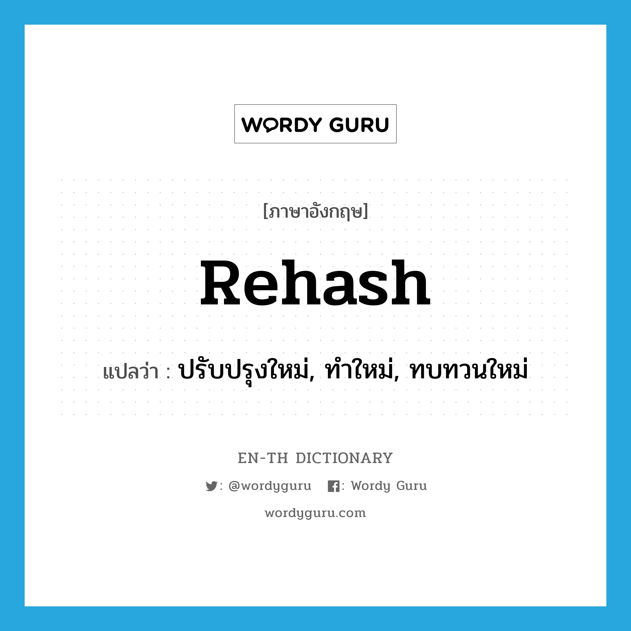 rehash แปลว่า?, คำศัพท์ภาษาอังกฤษ rehash แปลว่า ปรับปรุงใหม่, ทำใหม่, ทบทวนใหม่ ประเภท VT หมวด VT