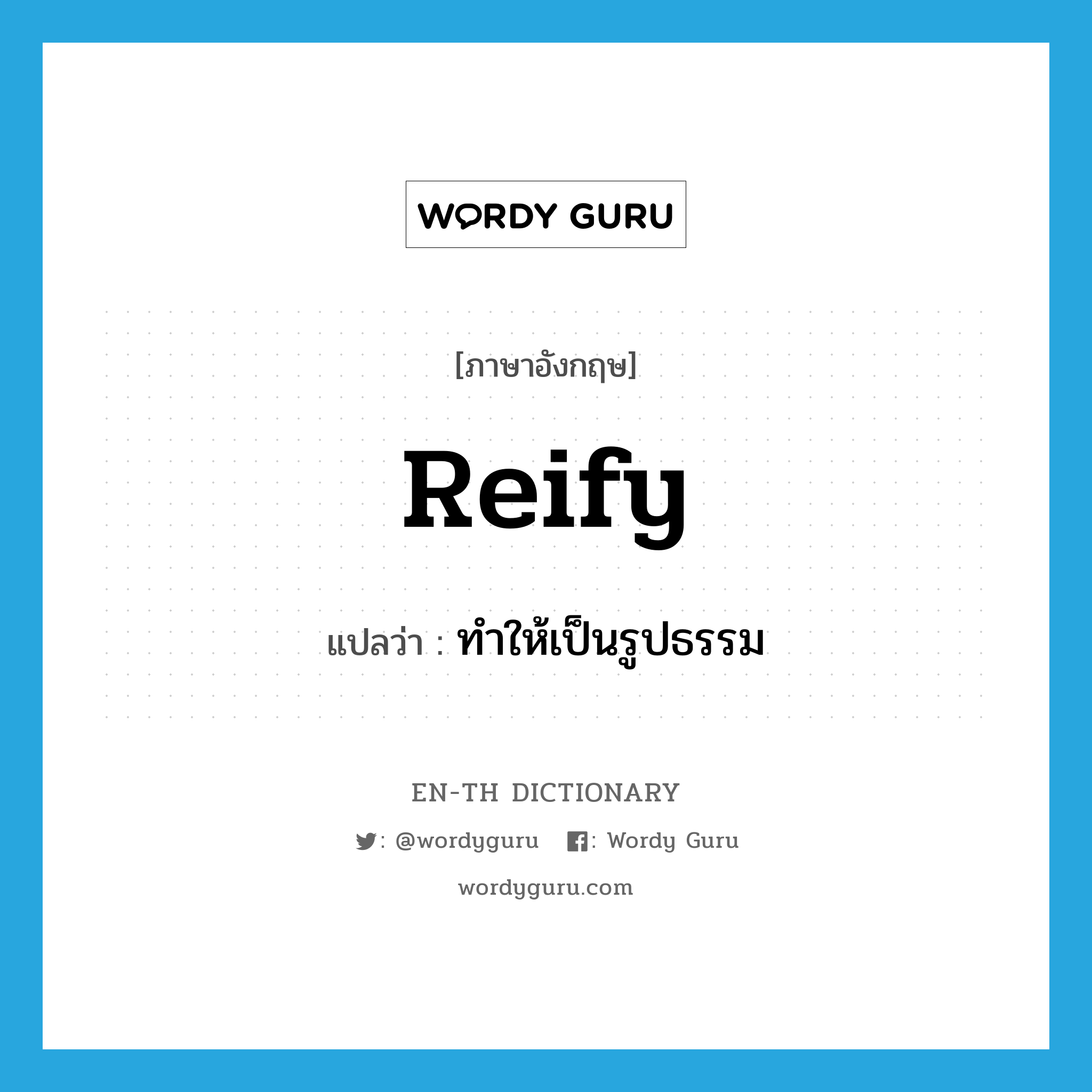 reify แปลว่า?, คำศัพท์ภาษาอังกฤษ reify แปลว่า ทำให้เป็นรูปธรรม ประเภท VT หมวด VT