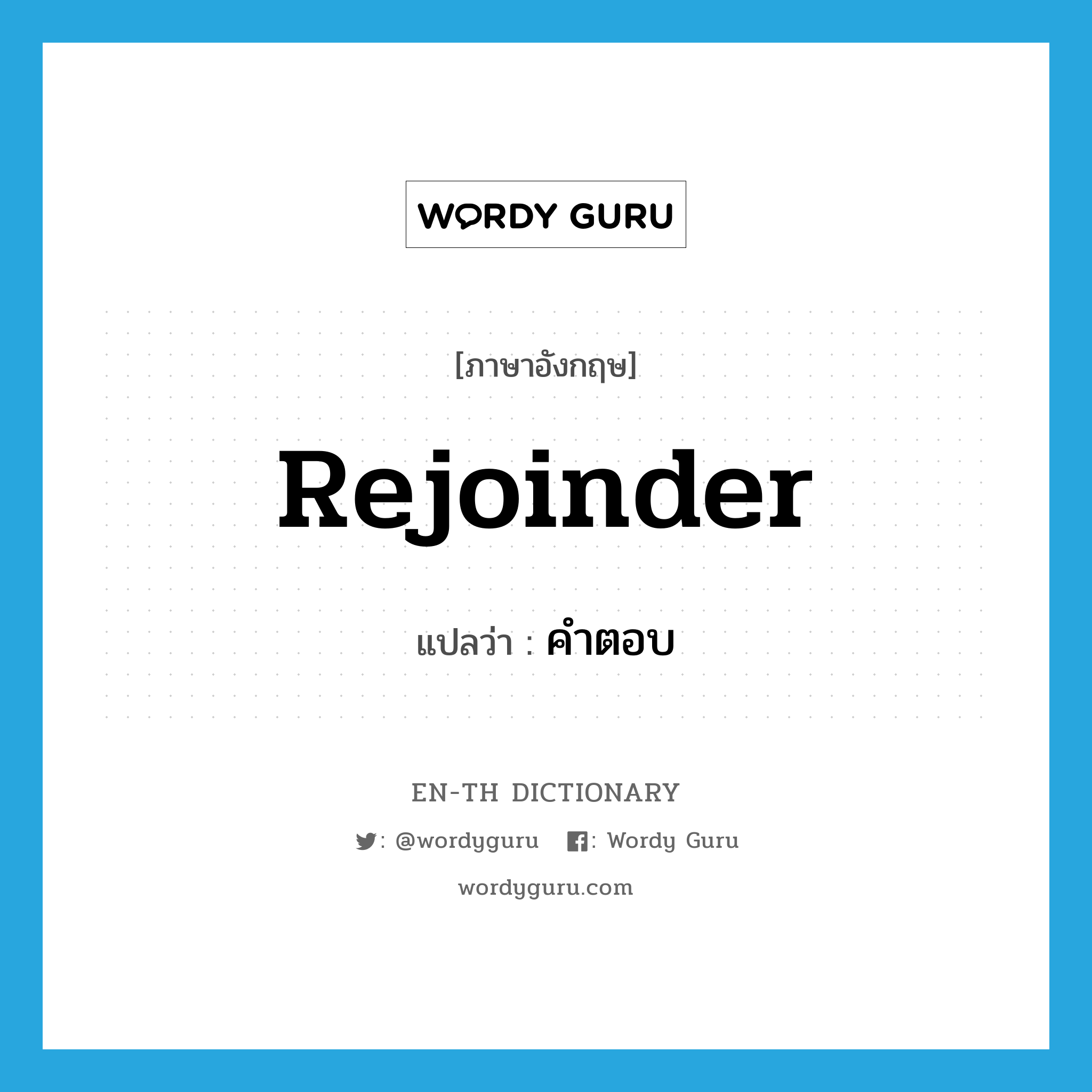 rejoinder แปลว่า?, คำศัพท์ภาษาอังกฤษ rejoinder แปลว่า คำตอบ ประเภท N หมวด N