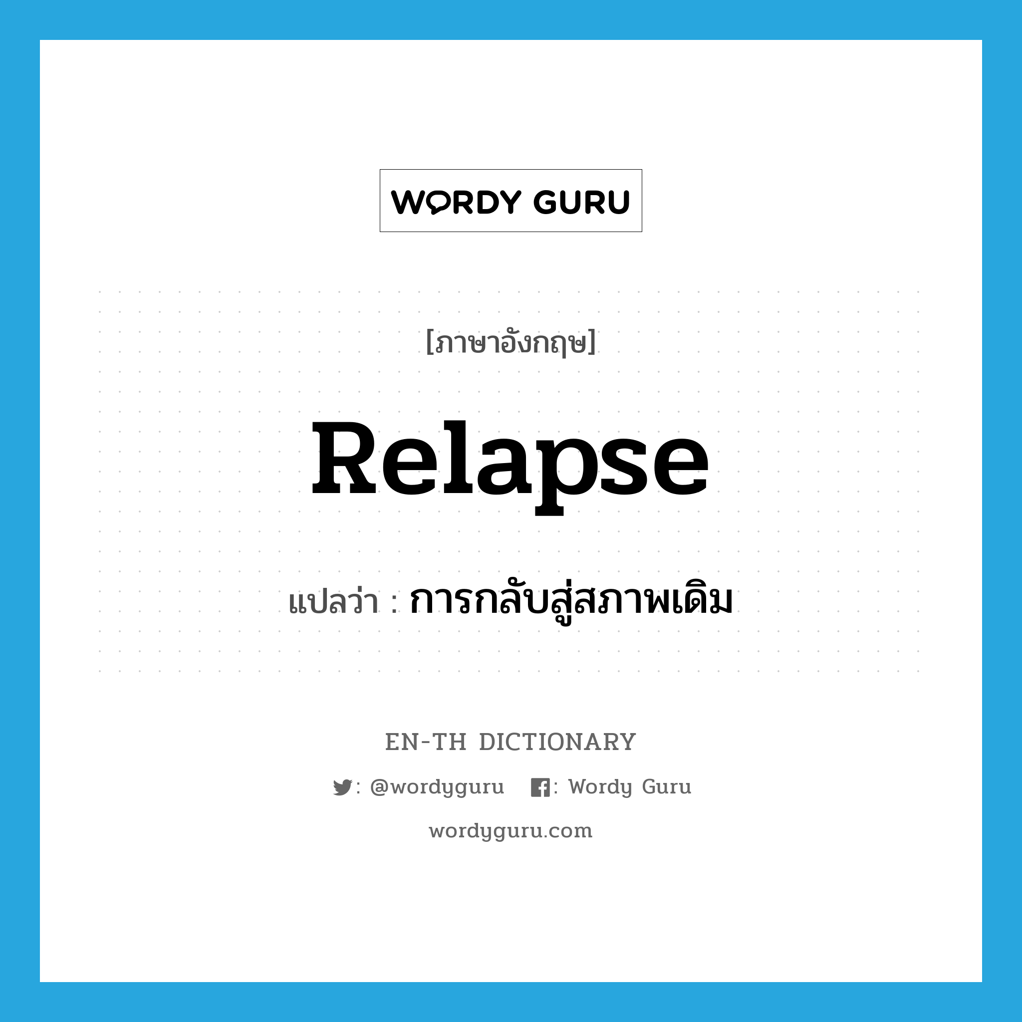 relapse แปลว่า?, คำศัพท์ภาษาอังกฤษ relapse แปลว่า การกลับสู่สภาพเดิม ประเภท N หมวด N