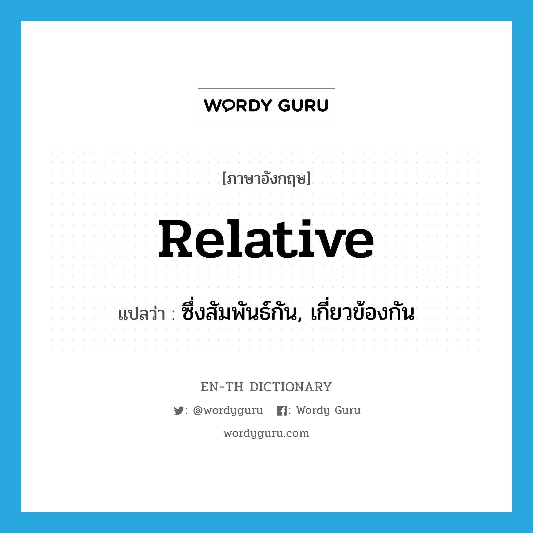 relative แปลว่า?, คำศัพท์ภาษาอังกฤษ relative แปลว่า ซึ่งสัมพันธ์กัน, เกี่ยวข้องกัน ประเภท ADJ หมวด ADJ