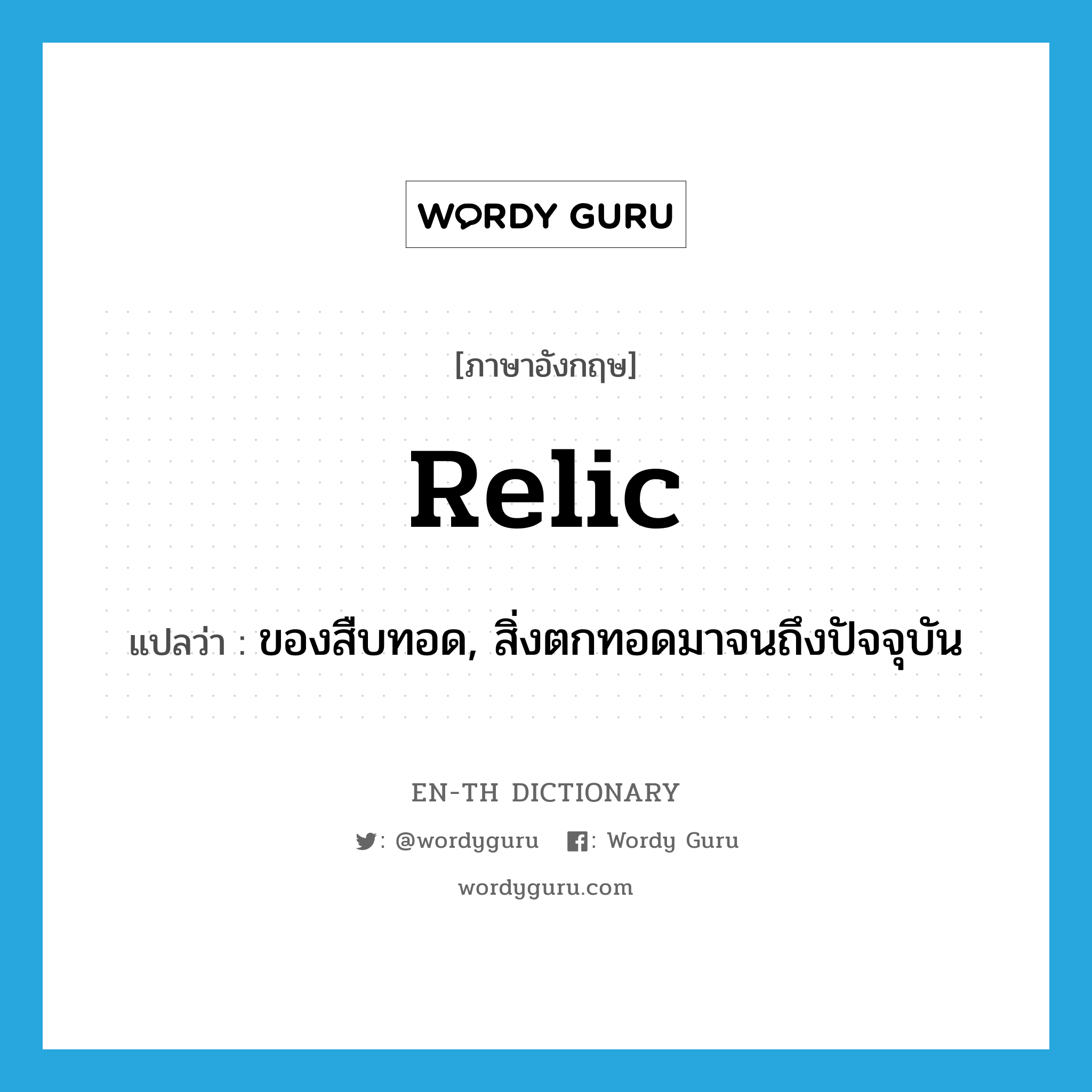 relic แปลว่า?, คำศัพท์ภาษาอังกฤษ relic แปลว่า ของสืบทอด, สิ่งตกทอดมาจนถึงปัจจุบัน ประเภท N หมวด N