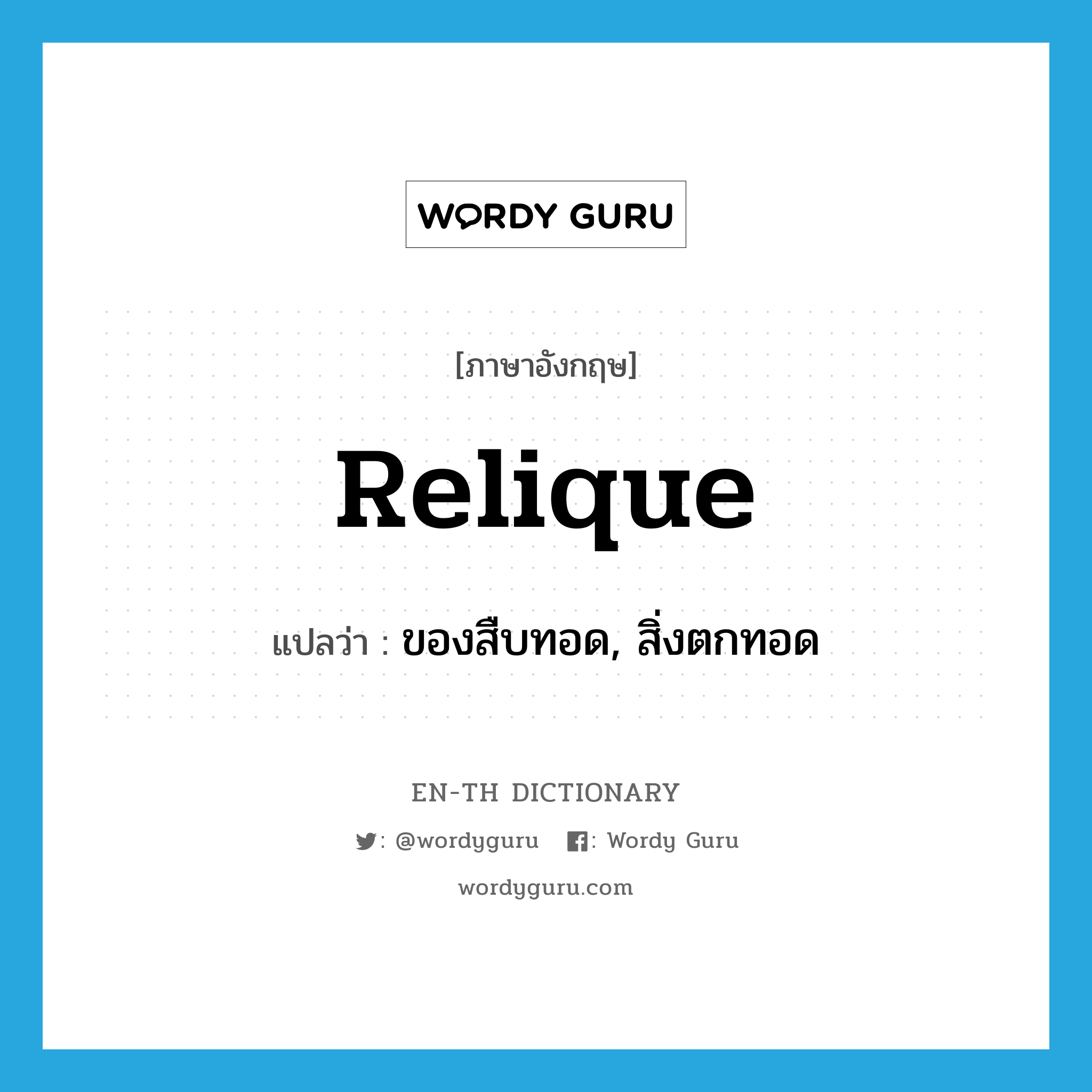 relique แปลว่า?, คำศัพท์ภาษาอังกฤษ relique แปลว่า ของสืบทอด, สิ่งตกทอด ประเภท N หมวด N