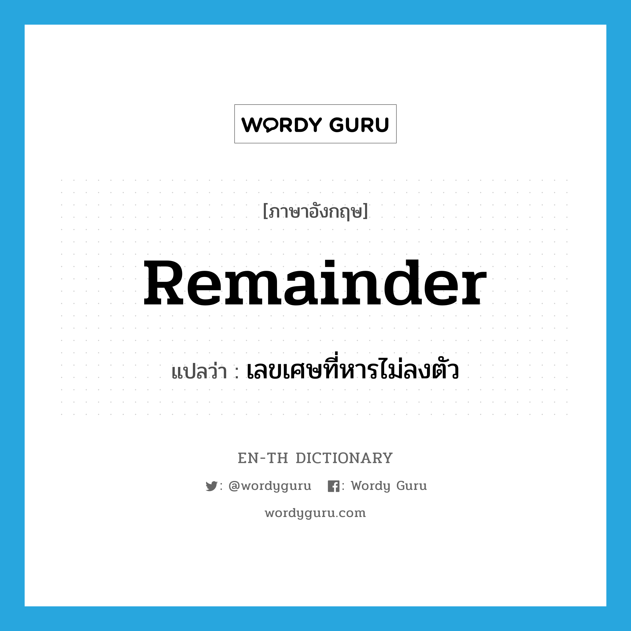 remainder แปลว่า?, คำศัพท์ภาษาอังกฤษ remainder แปลว่า เลขเศษที่หารไม่ลงตัว ประเภท N หมวด N