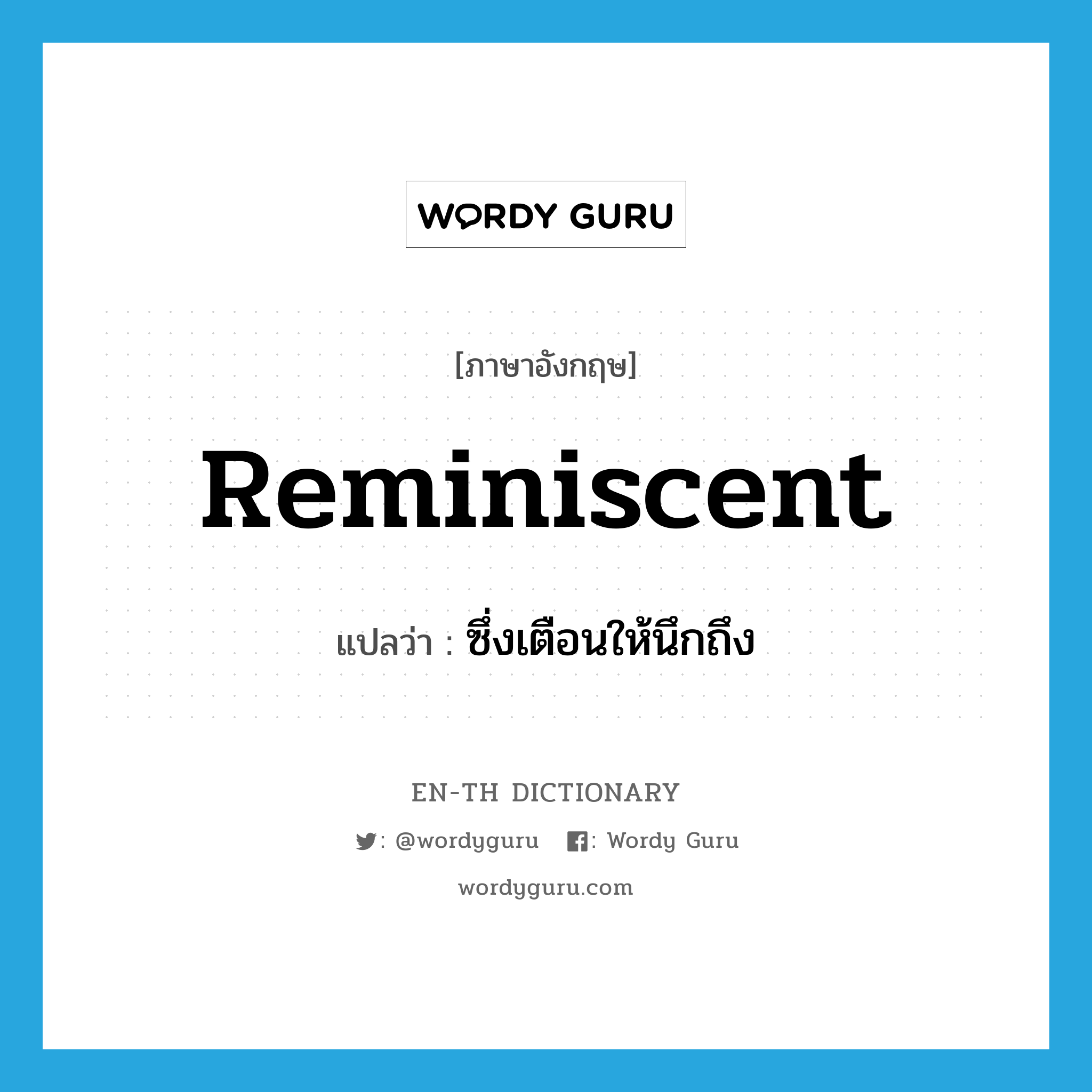 reminiscent แปลว่า?, คำศัพท์ภาษาอังกฤษ reminiscent แปลว่า ซึ่งเตือนให้นึกถึง ประเภท ADJ หมวด ADJ