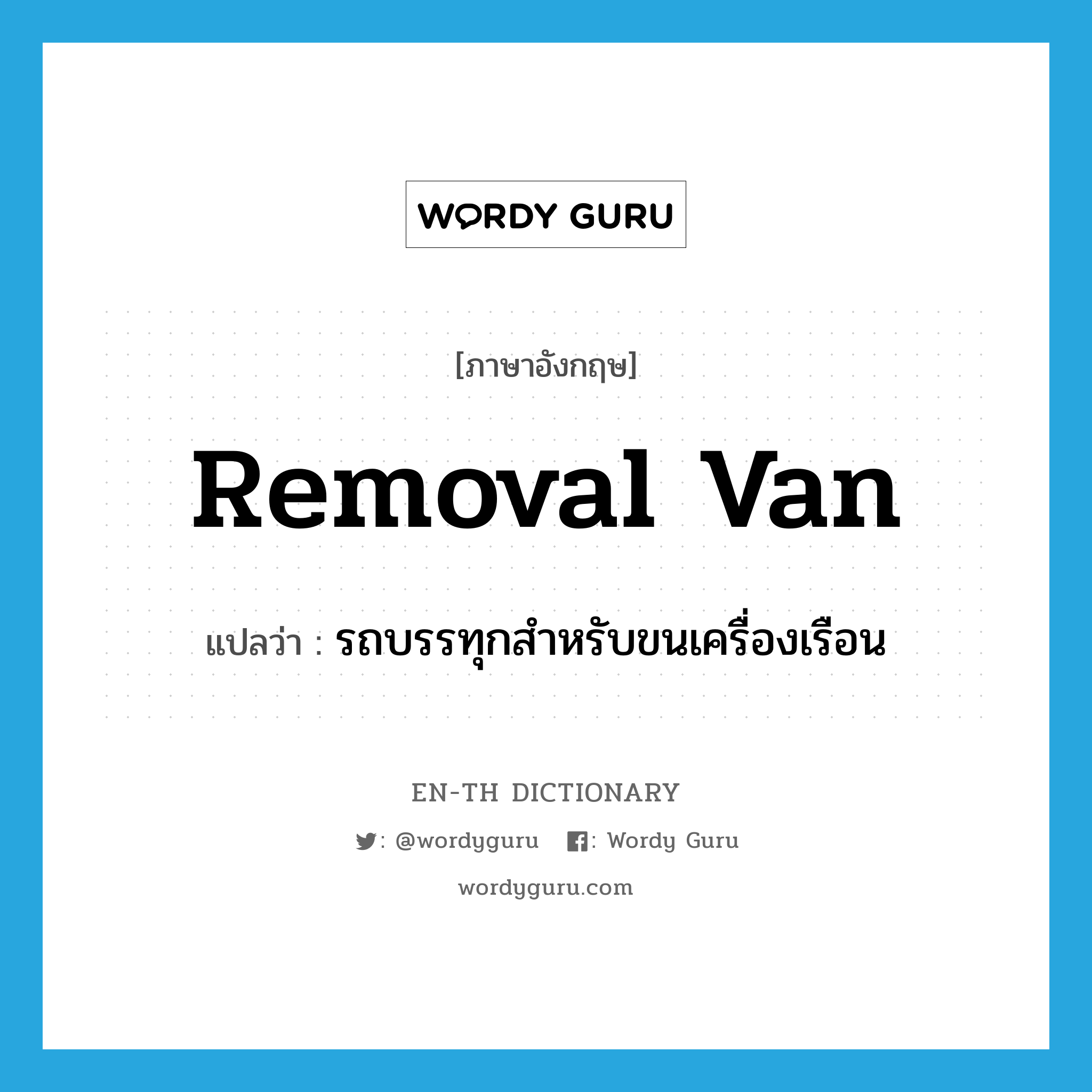 removal van แปลว่า?, คำศัพท์ภาษาอังกฤษ removal van แปลว่า รถบรรทุกสำหรับขนเครื่องเรือน ประเภท N หมวด N