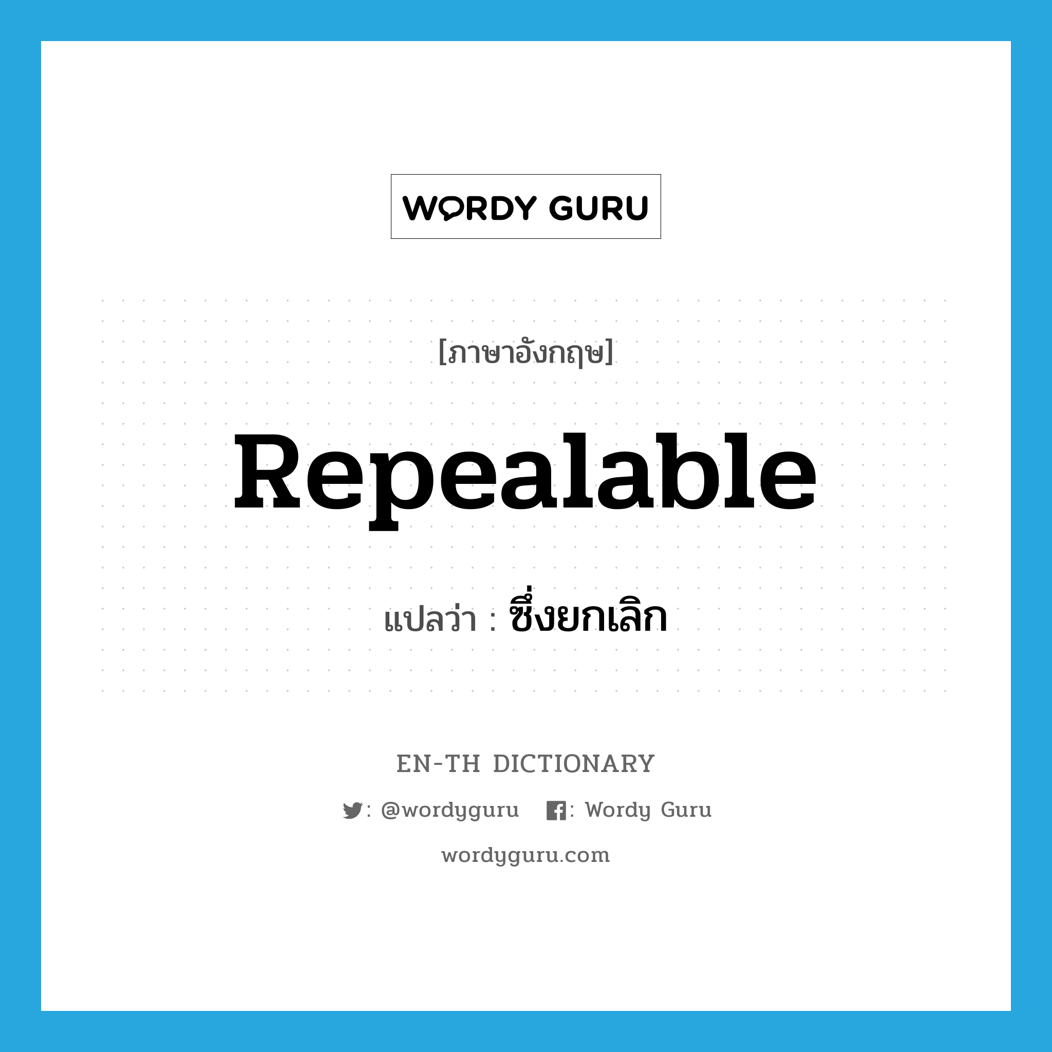 repealable แปลว่า?, คำศัพท์ภาษาอังกฤษ repealable แปลว่า ซึ่งยกเลิก ประเภท ADJ หมวด ADJ