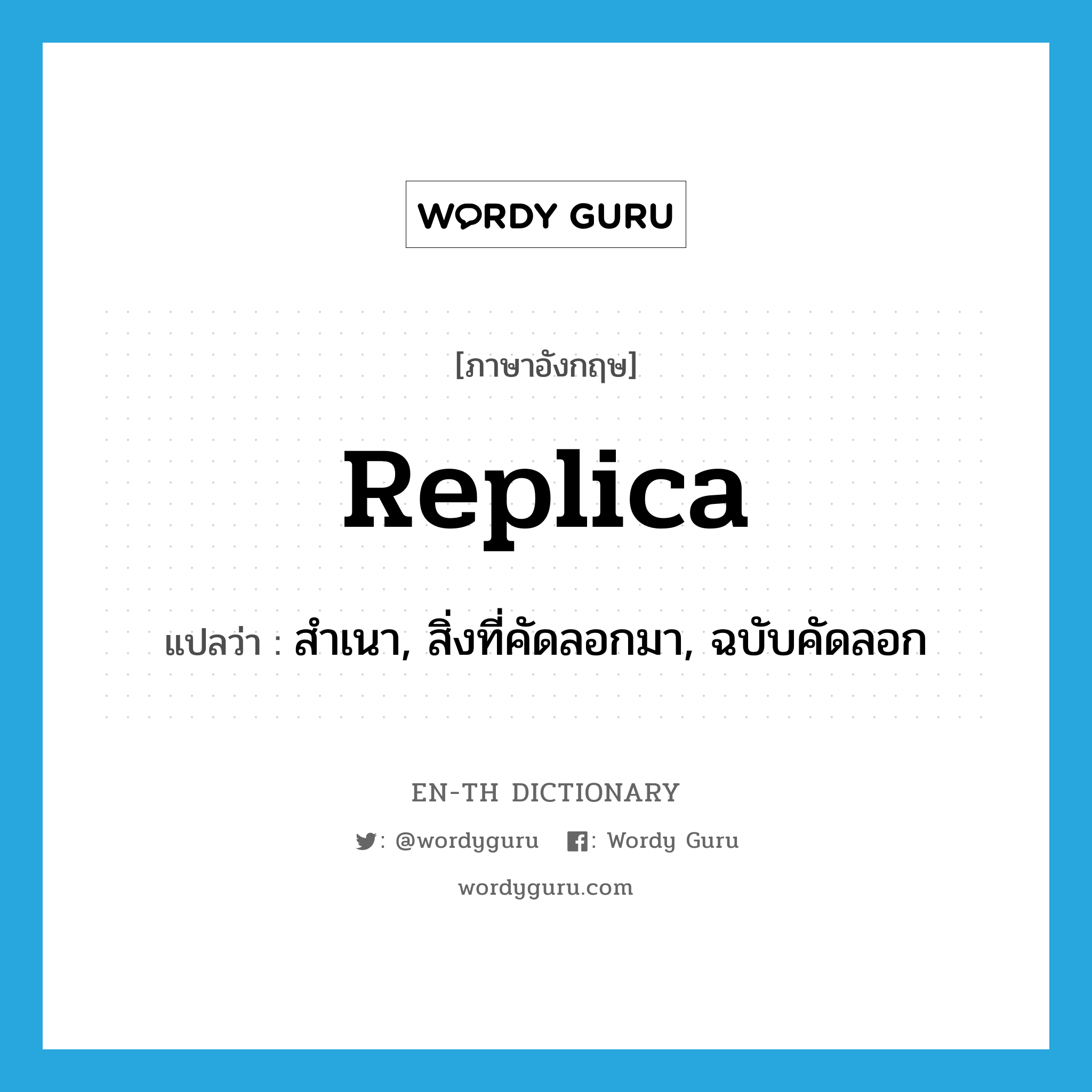 replica แปลว่า?, คำศัพท์ภาษาอังกฤษ replica แปลว่า สำเนา, สิ่งที่คัดลอกมา, ฉบับคัดลอก ประเภท N หมวด N