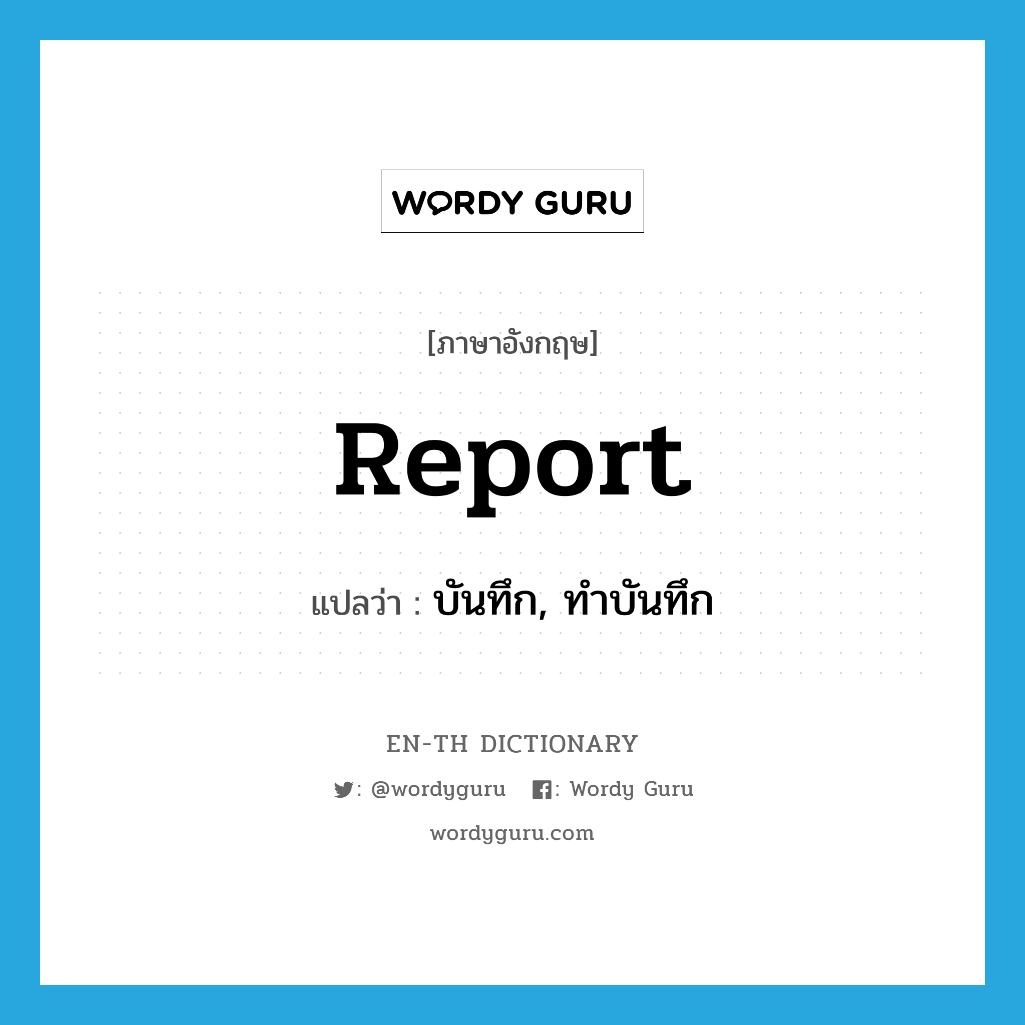 report แปลว่า?, คำศัพท์ภาษาอังกฤษ report แปลว่า บันทึก, ทำบันทึก ประเภท VT หมวด VT