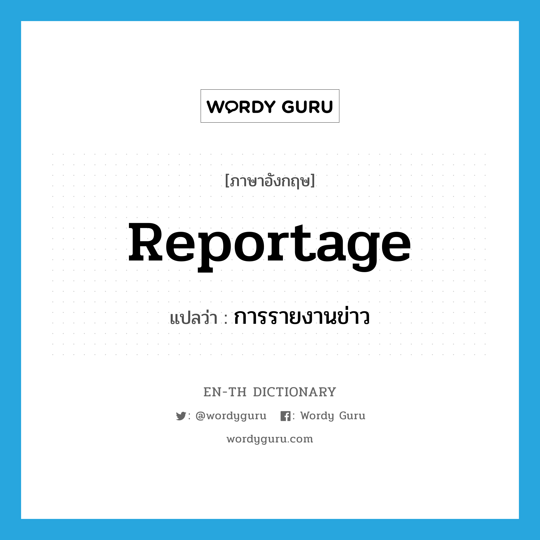 reportage แปลว่า?, คำศัพท์ภาษาอังกฤษ reportage แปลว่า การรายงานข่าว ประเภท N หมวด N