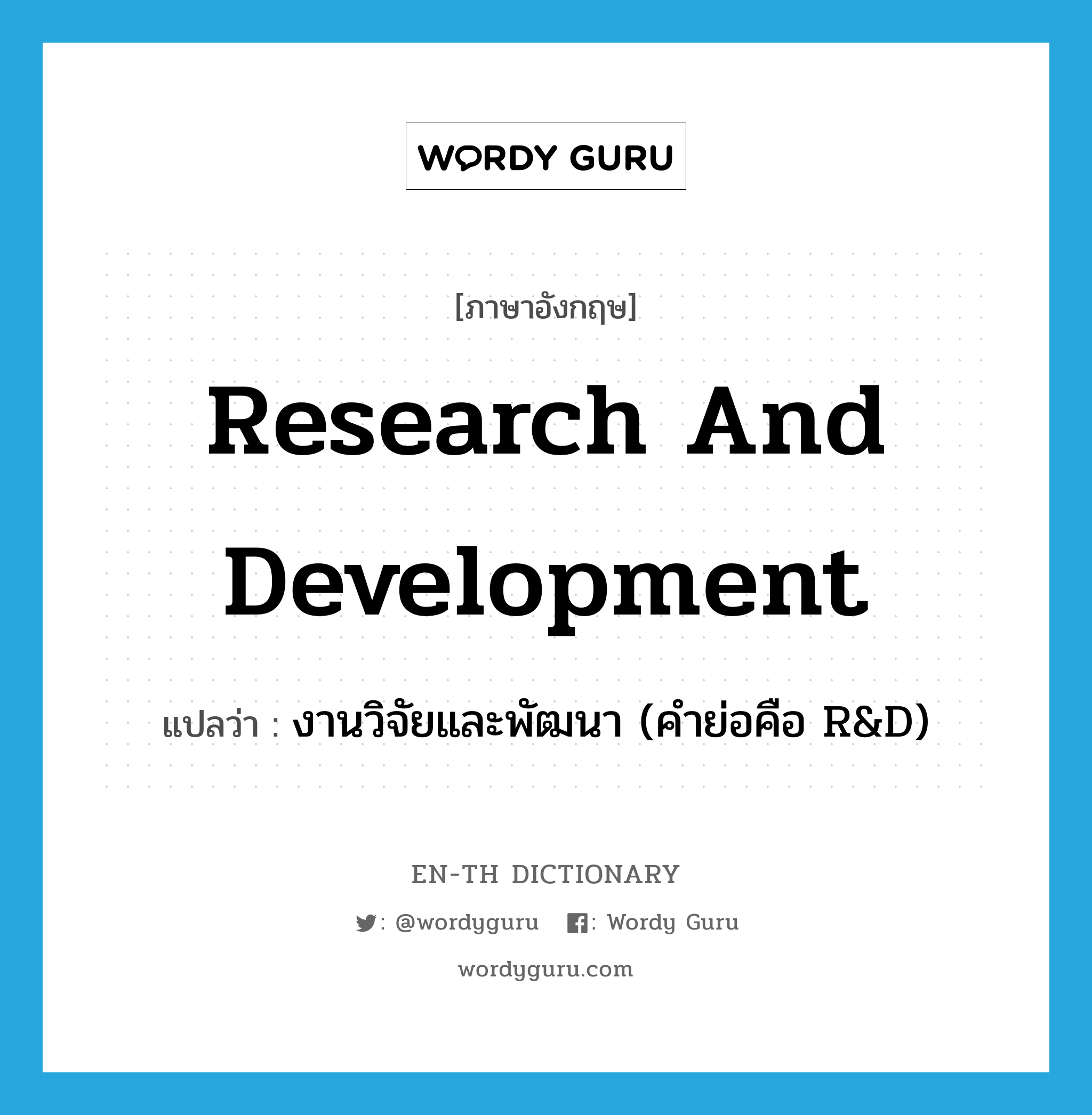 research and development แปลว่า?, คำศัพท์ภาษาอังกฤษ research and development แปลว่า งานวิจัยและพัฒนา (คำย่อคือ R&amp;D) ประเภท N หมวด N