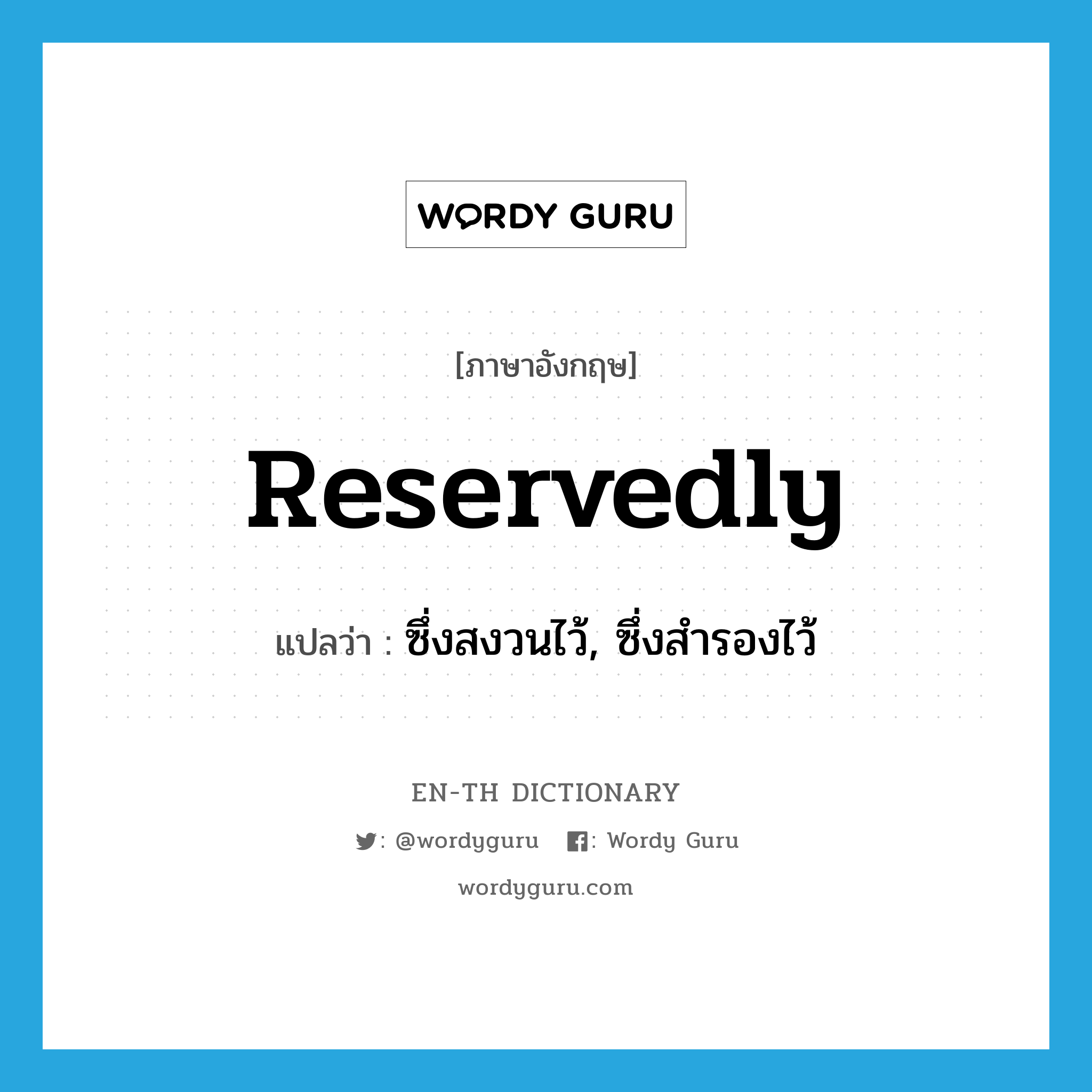 reservedly แปลว่า?, คำศัพท์ภาษาอังกฤษ reservedly แปลว่า ซึ่งสงวนไว้, ซึ่งสำรองไว้ ประเภท ADV หมวด ADV