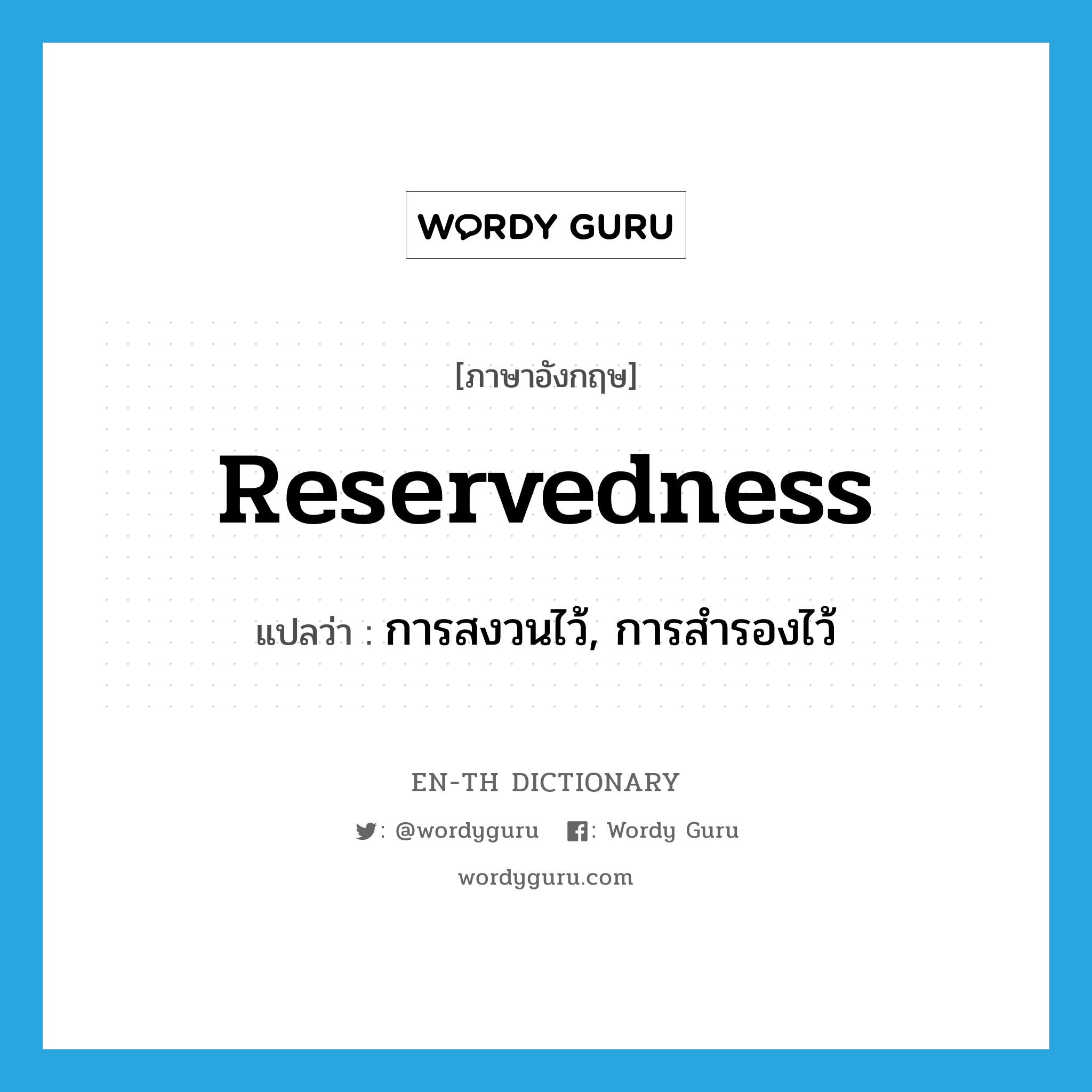 reservedness แปลว่า?, คำศัพท์ภาษาอังกฤษ reservedness แปลว่า การสงวนไว้, การสำรองไว้ ประเภท N หมวด N