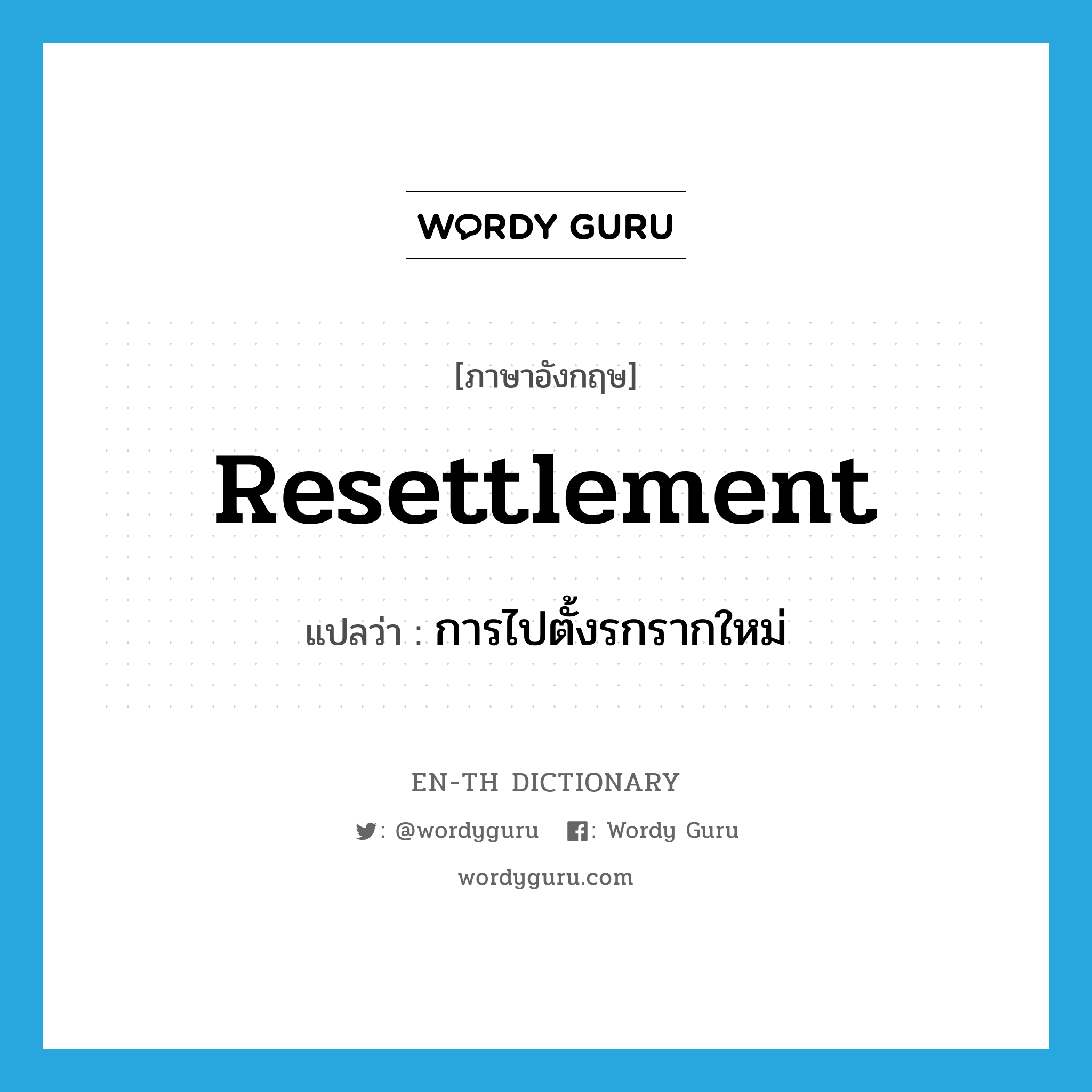 resettlement แปลว่า?, คำศัพท์ภาษาอังกฤษ resettlement แปลว่า การไปตั้งรกรากใหม่ ประเภท N หมวด N