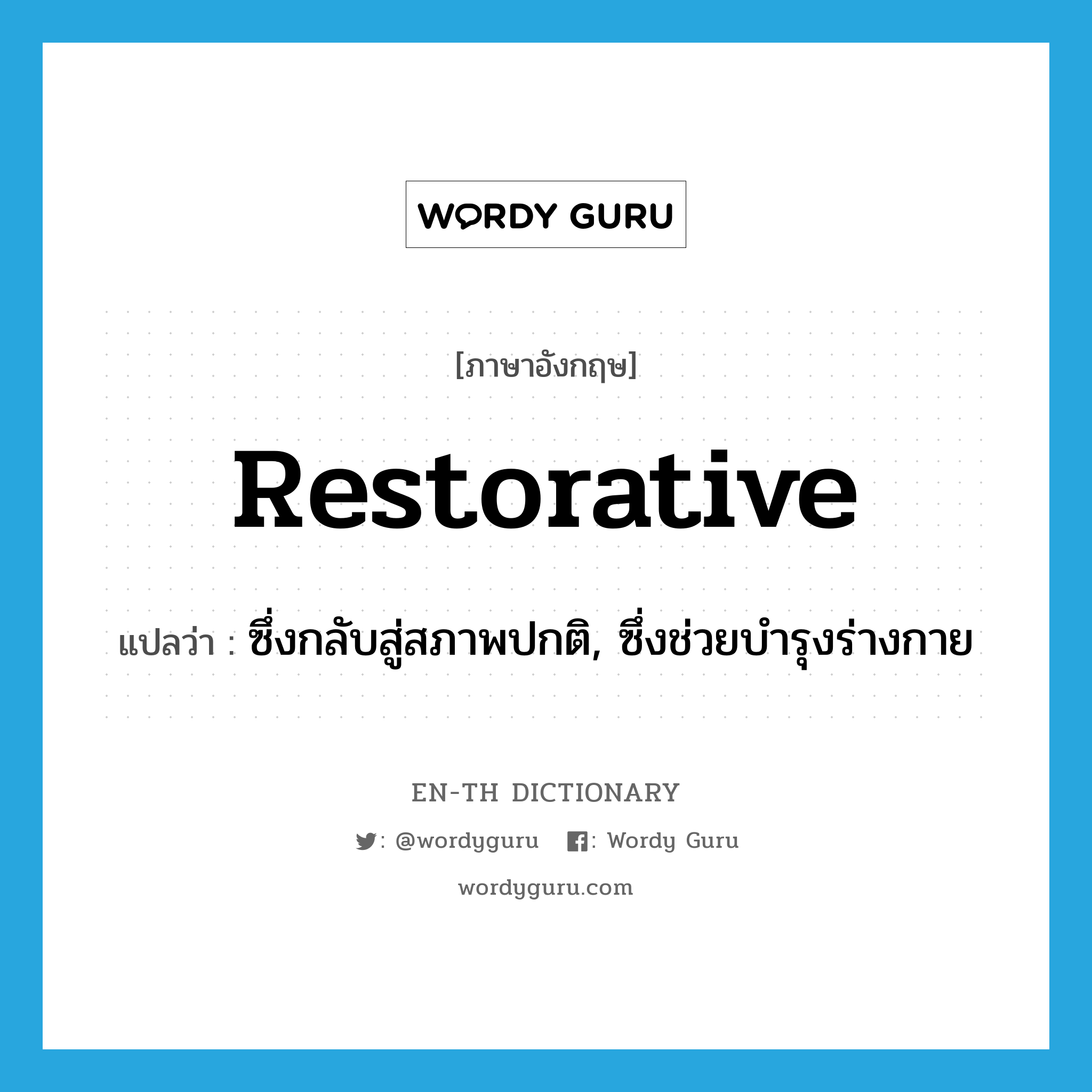 restorative แปลว่า?, คำศัพท์ภาษาอังกฤษ restorative แปลว่า ซึ่งกลับสู่สภาพปกติ, ซึ่งช่วยบำรุงร่างกาย ประเภท ADJ หมวด ADJ