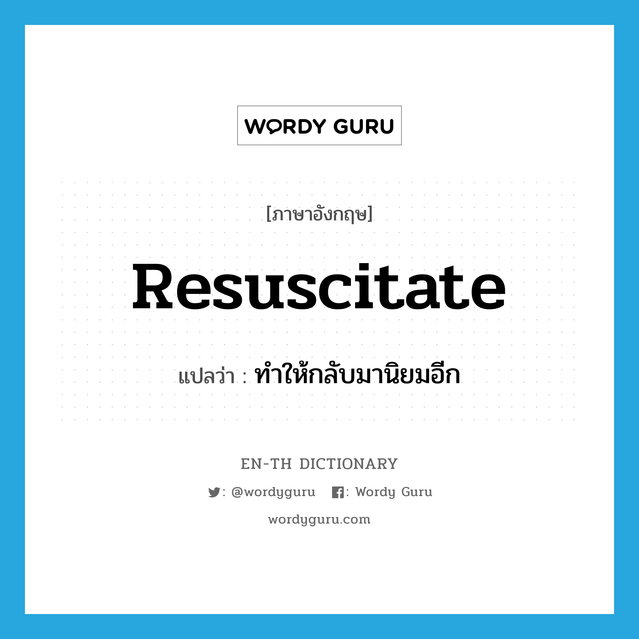 resuscitate แปลว่า?, คำศัพท์ภาษาอังกฤษ resuscitate แปลว่า ทำให้กลับมานิยมอีก ประเภท VT หมวด VT