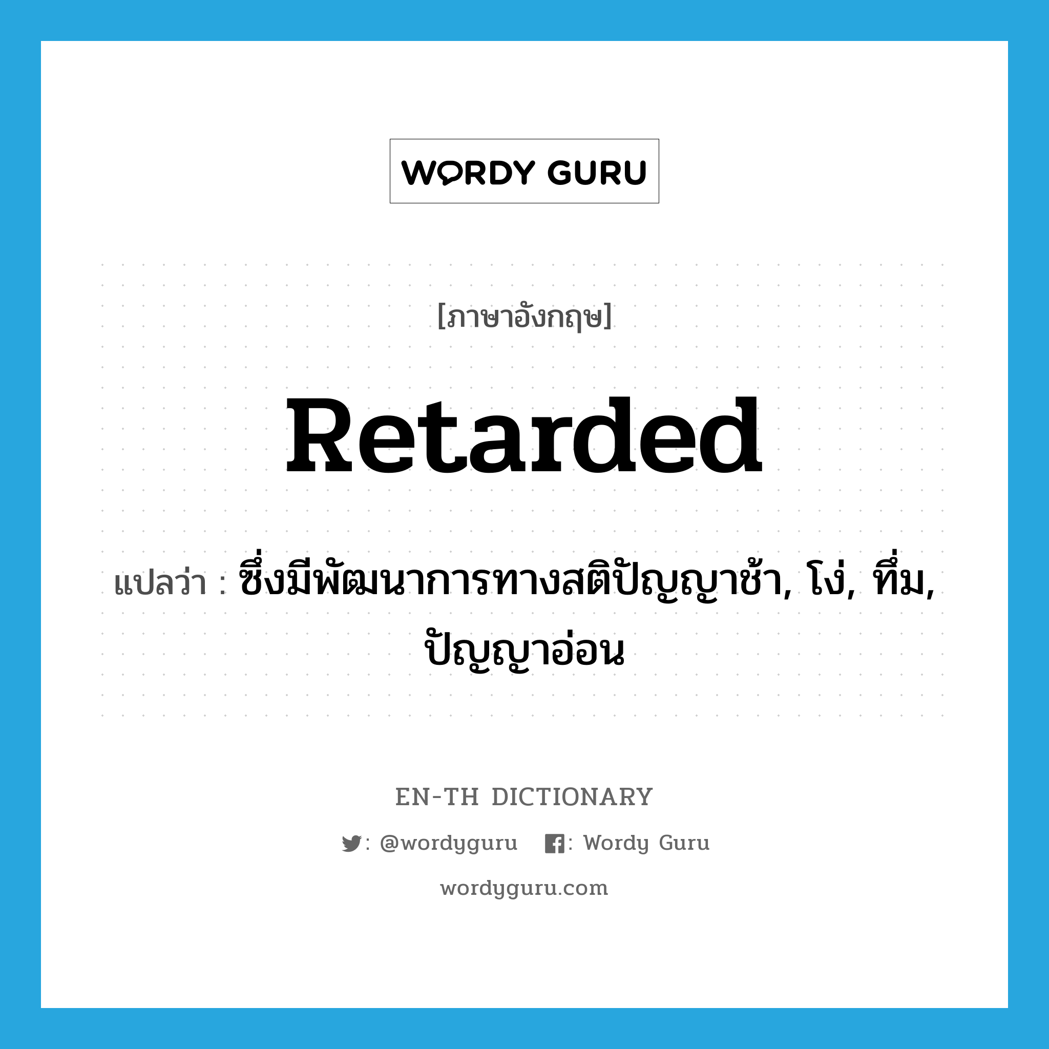 retarded แปลว่า?, คำศัพท์ภาษาอังกฤษ retarded แปลว่า ซึ่งมีพัฒนาการทางสติปัญญาช้า, โง่, ทึ่ม, ปัญญาอ่อน ประเภท ADJ หมวด ADJ