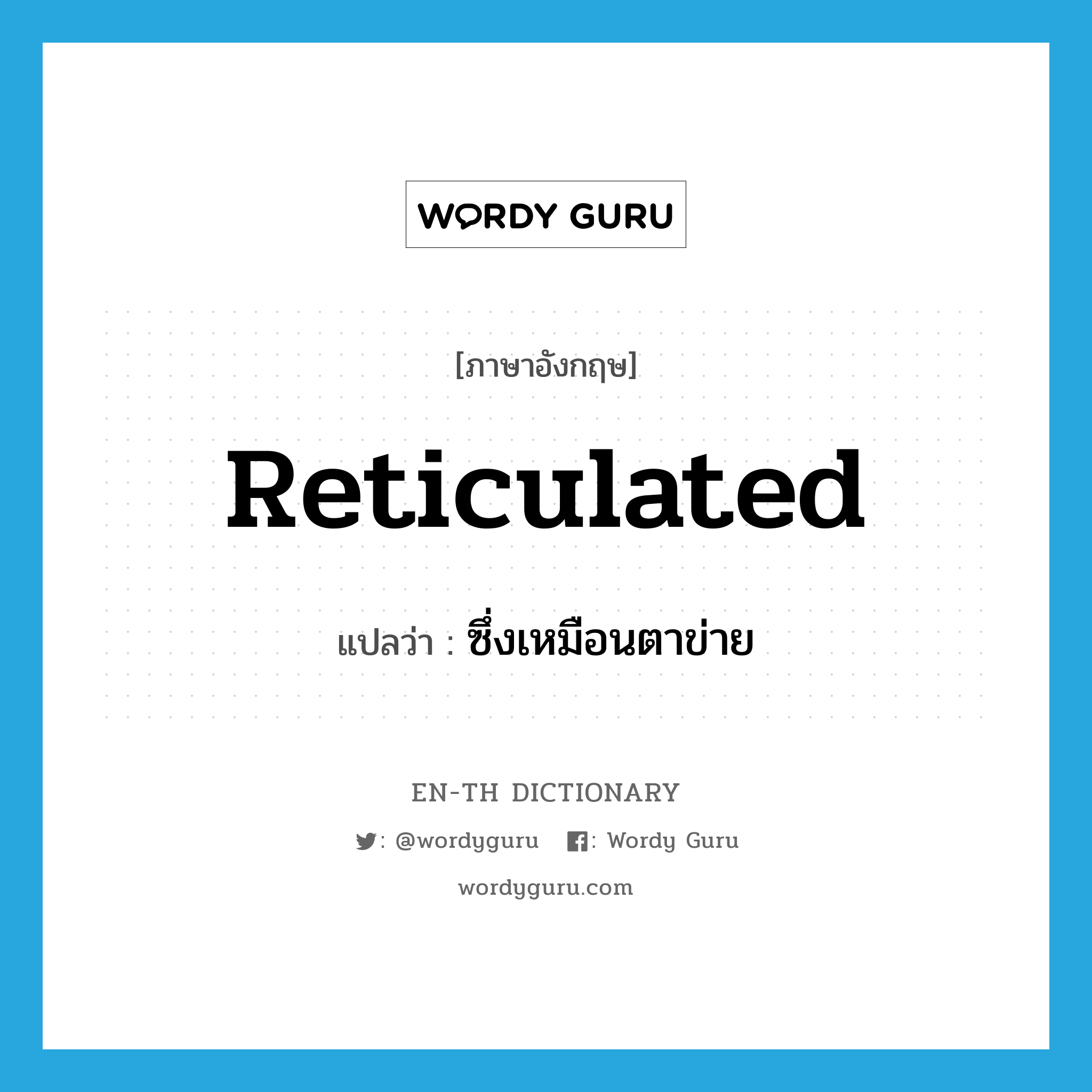 reticulated แปลว่า?, คำศัพท์ภาษาอังกฤษ reticulated แปลว่า ซึ่งเหมือนตาข่าย ประเภท ADJ หมวด ADJ