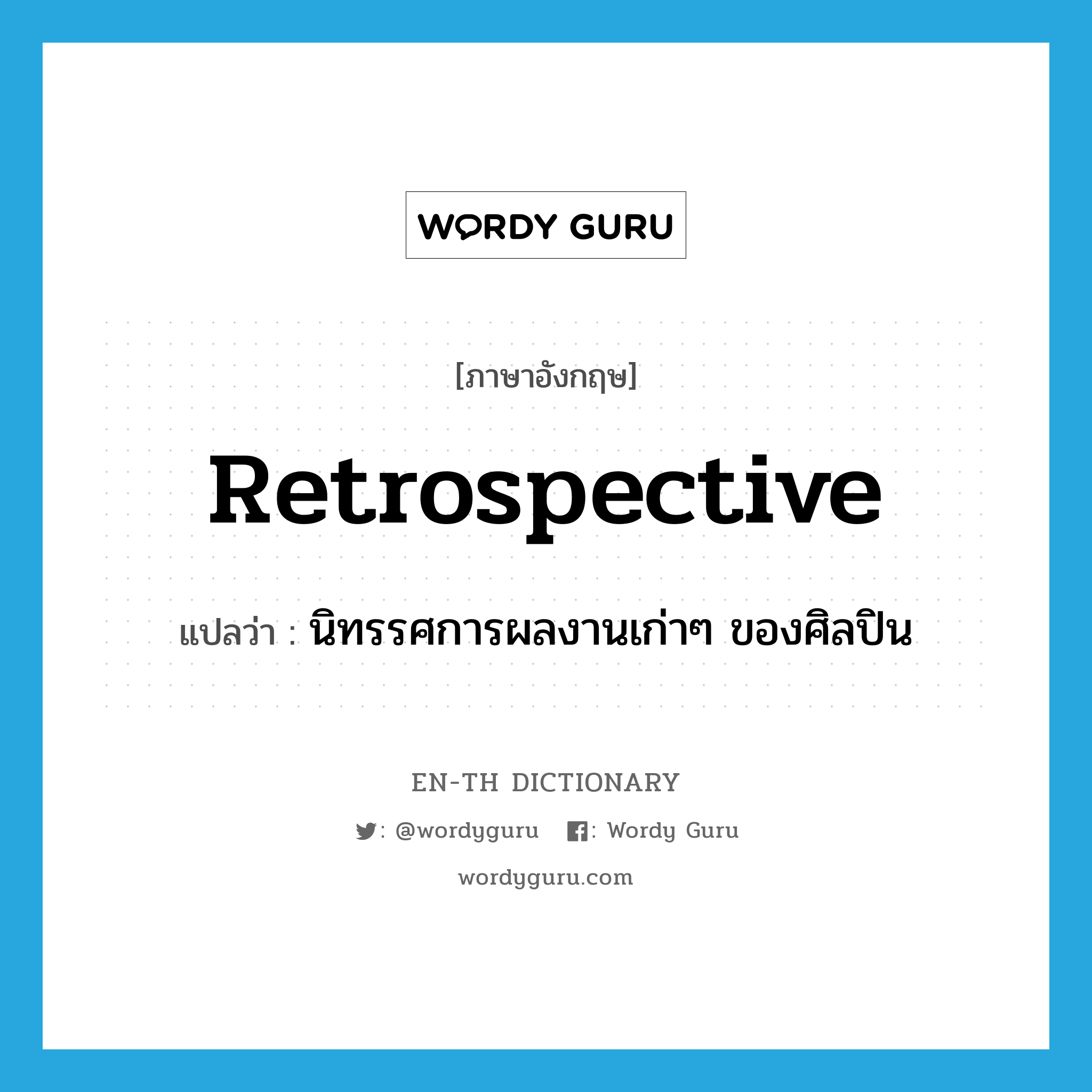 retrospective แปลว่า?, คำศัพท์ภาษาอังกฤษ retrospective แปลว่า นิทรรศการผลงานเก่าๆ ของศิลปิน ประเภท N หมวด N