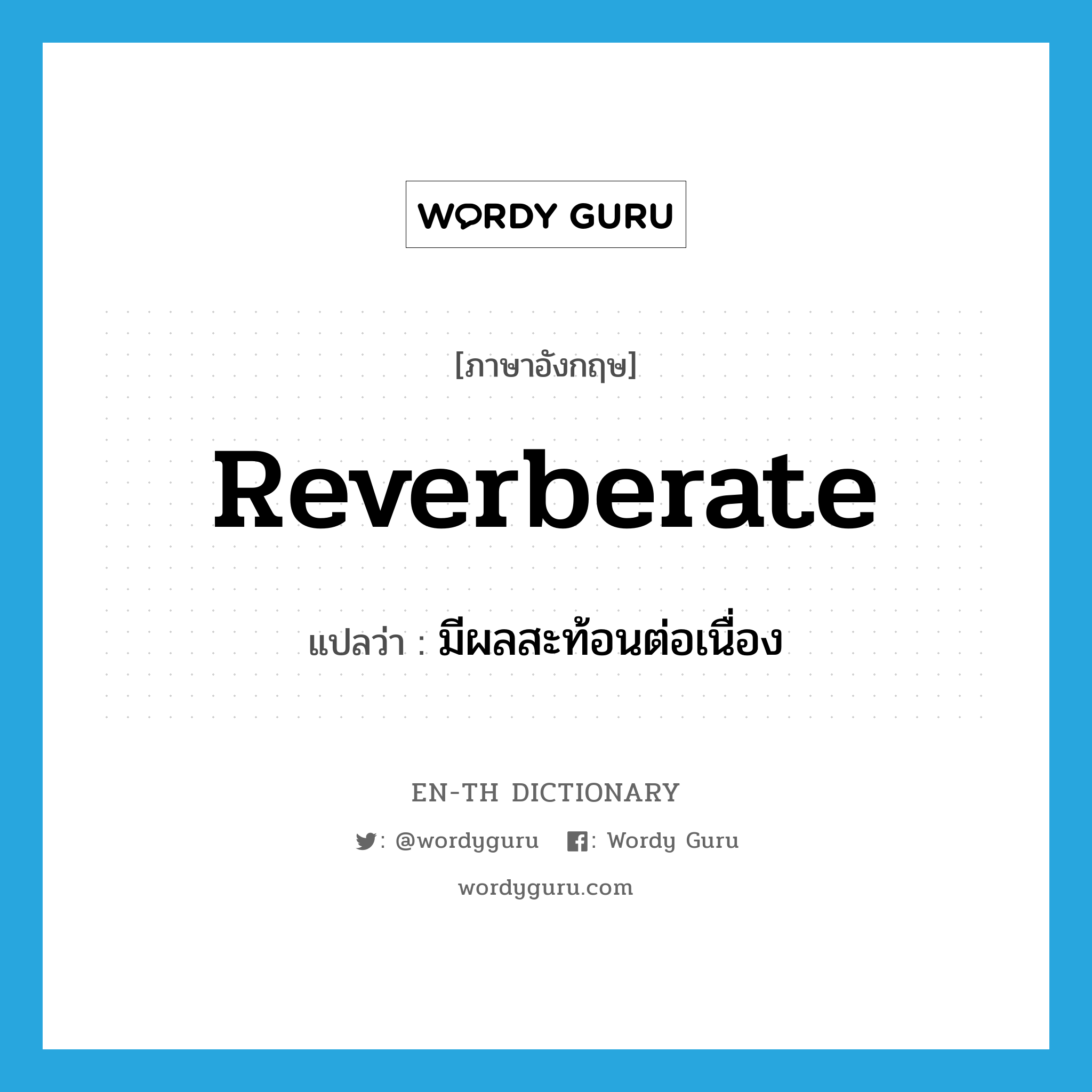 reverberate แปลว่า?, คำศัพท์ภาษาอังกฤษ reverberate แปลว่า มีผลสะท้อนต่อเนื่อง ประเภท VI หมวด VI