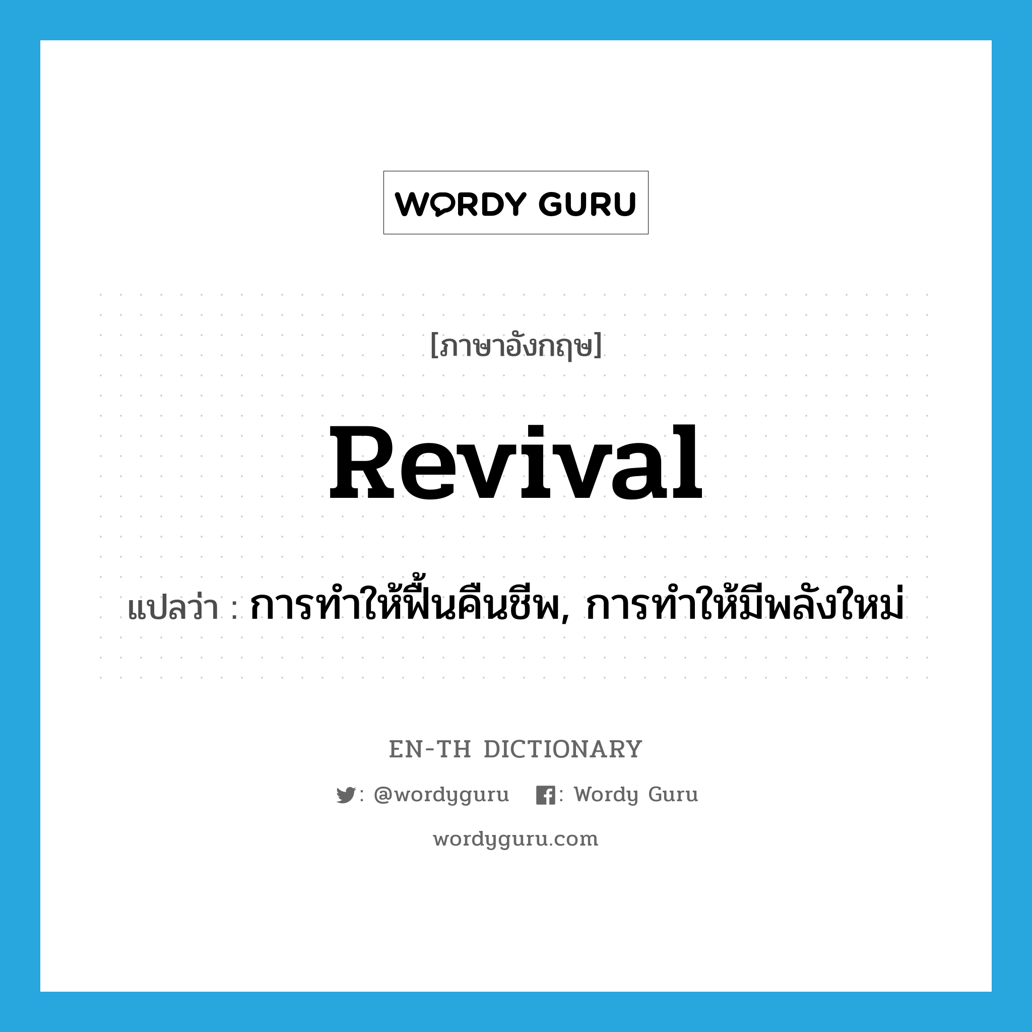 revival แปลว่า?, คำศัพท์ภาษาอังกฤษ revival แปลว่า การทำให้ฟื้นคืนชีพ, การทำให้มีพลังใหม่ ประเภท N หมวด N