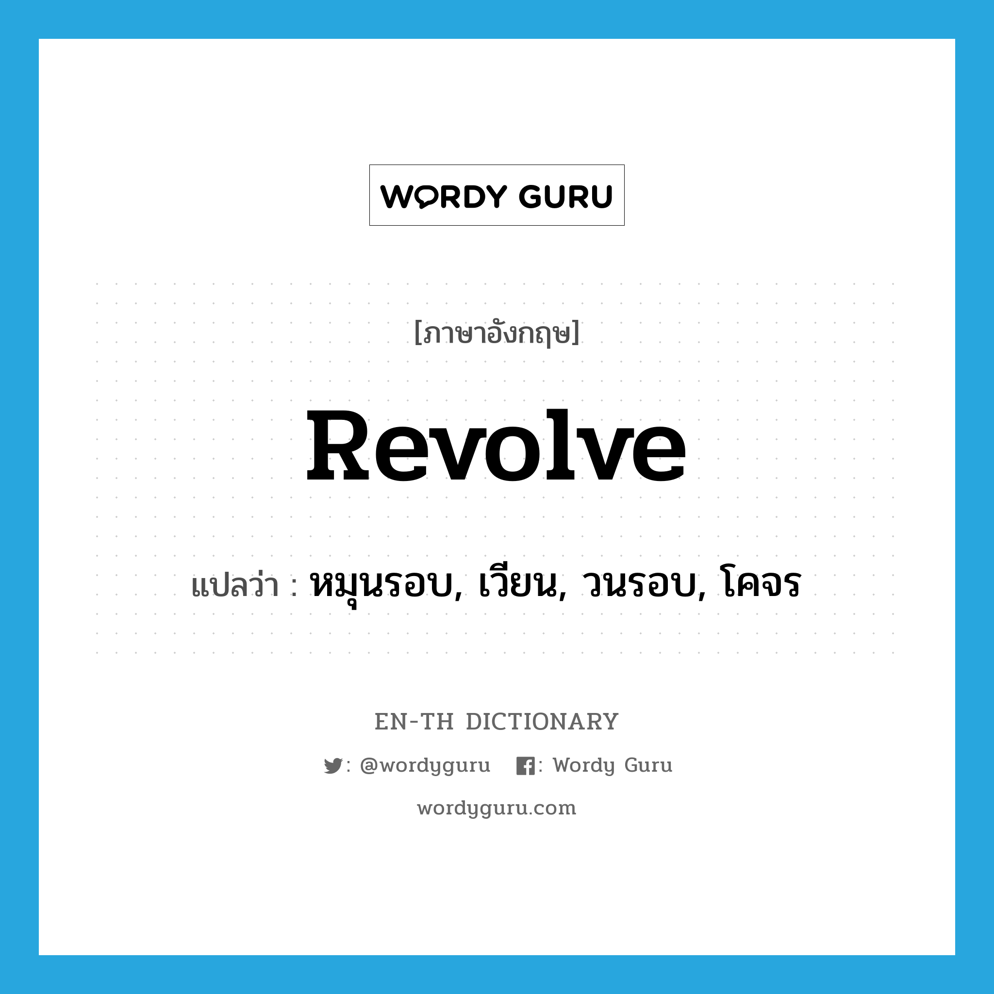 revolve แปลว่า?, คำศัพท์ภาษาอังกฤษ revolve แปลว่า หมุนรอบ, เวียน, วนรอบ, โคจร ประเภท VI หมวด VI