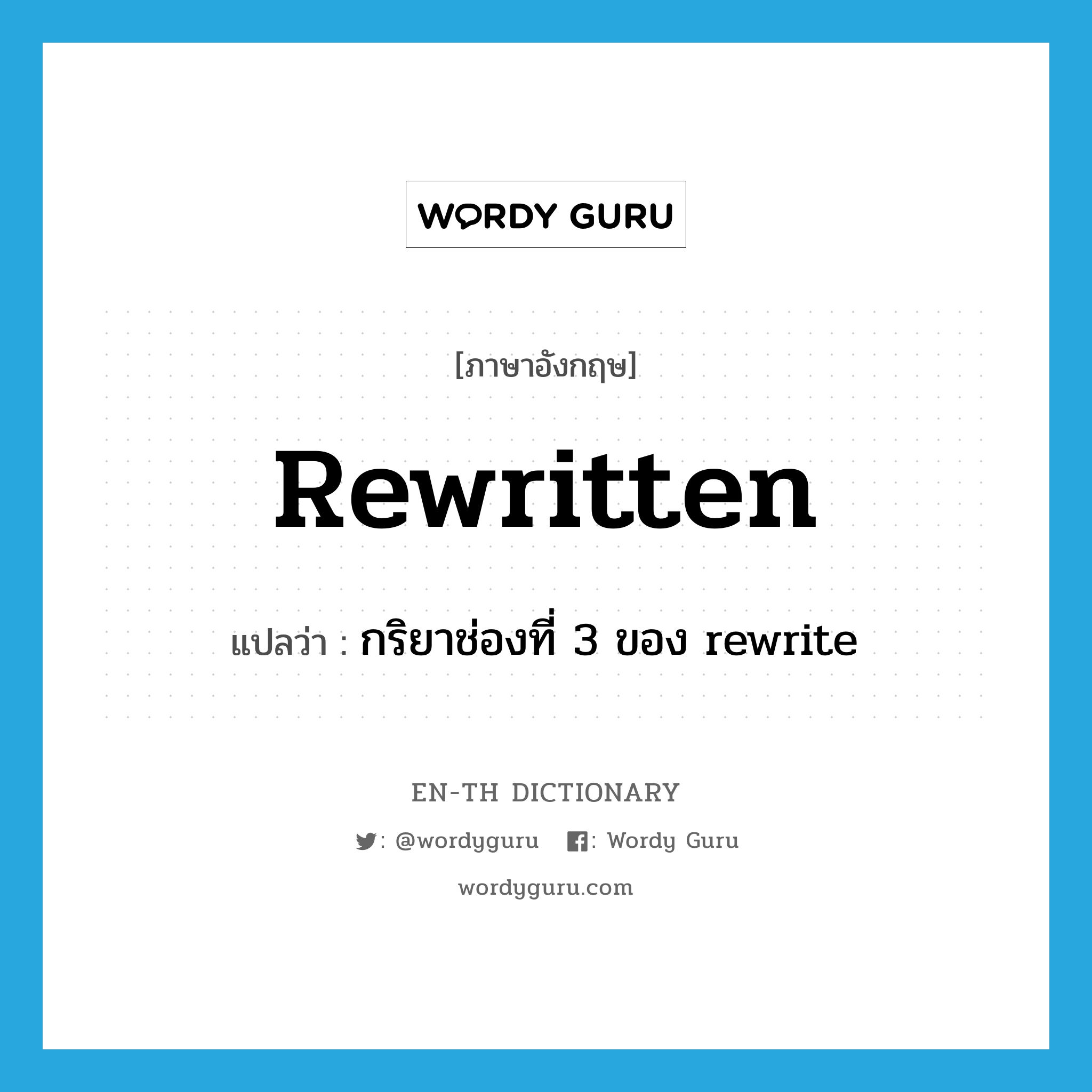 rewritten แปลว่า?, คำศัพท์ภาษาอังกฤษ rewritten แปลว่า กริยาช่องที่ 3 ของ rewrite ประเภท VI หมวด VI