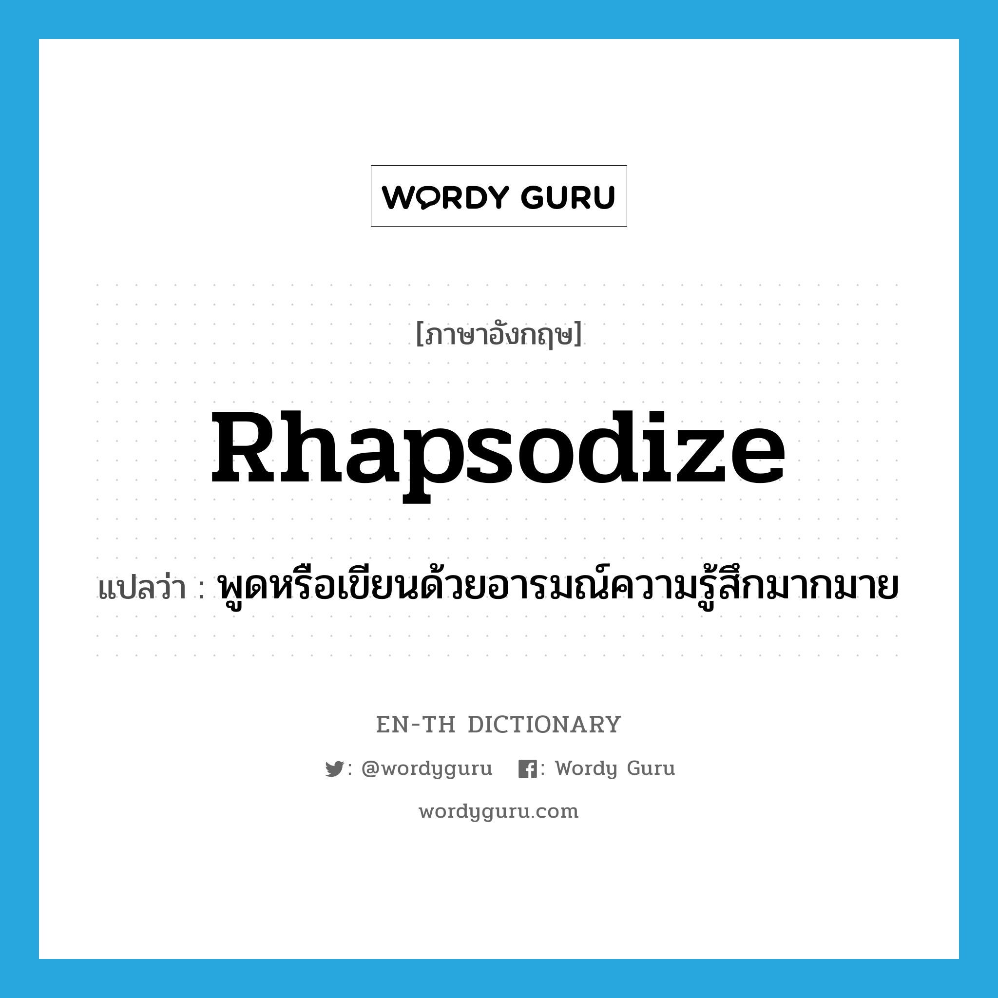 rhapsodize แปลว่า?, คำศัพท์ภาษาอังกฤษ rhapsodize แปลว่า พูดหรือเขียนด้วยอารมณ์ความรู้สึกมากมาย ประเภท VI หมวด VI