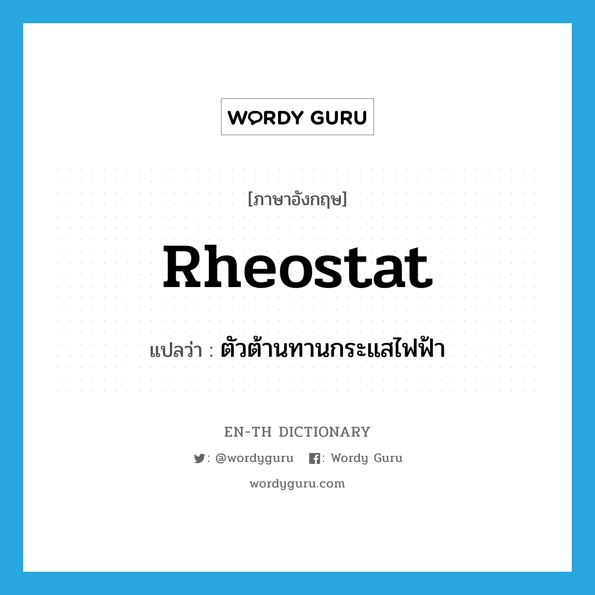 rheostat แปลว่า?, คำศัพท์ภาษาอังกฤษ rheostat แปลว่า ตัวต้านทานกระแสไฟฟ้า ประเภท N หมวด N