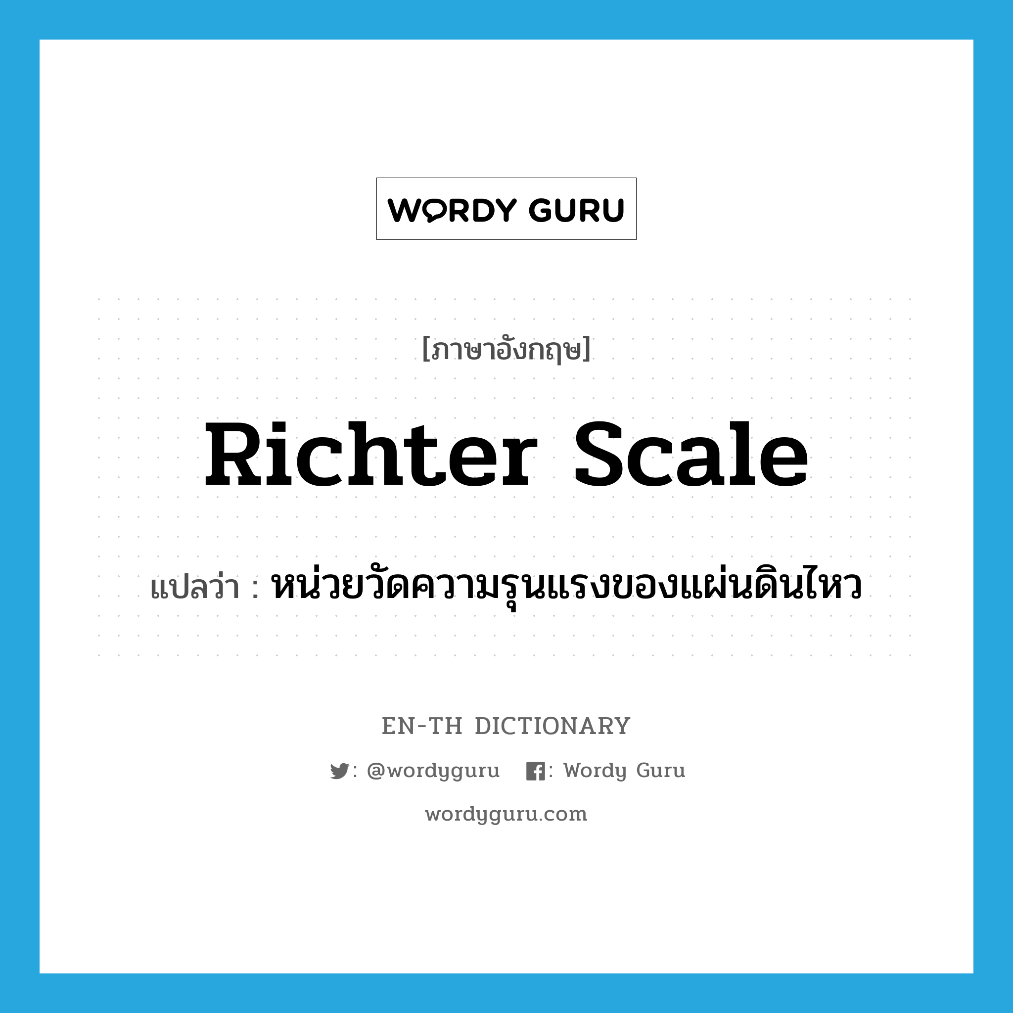 Richter scale แปลว่า?, คำศัพท์ภาษาอังกฤษ Richter scale แปลว่า หน่วยวัดความรุนแรงของแผ่นดินไหว ประเภท N หมวด N