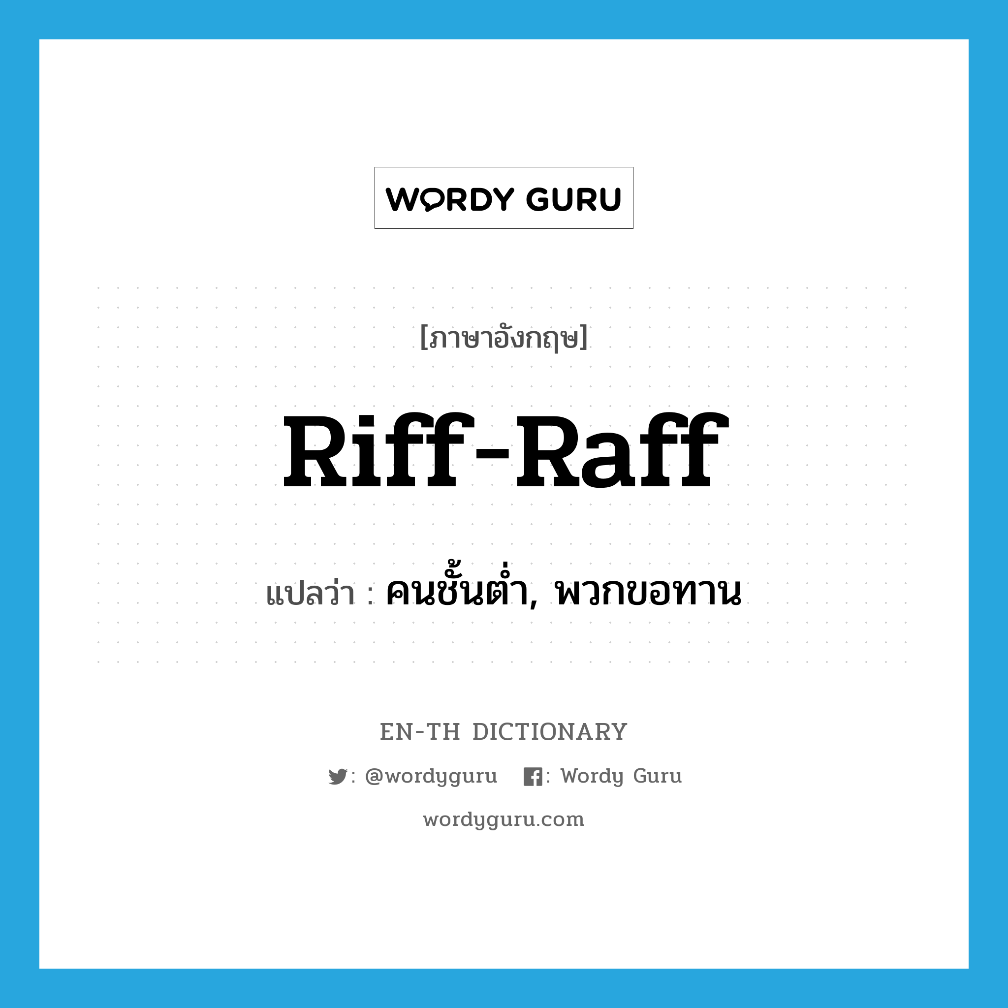 riff-raff แปลว่า?, คำศัพท์ภาษาอังกฤษ riff-raff แปลว่า คนชั้นต่ำ, พวกขอทาน ประเภท N หมวด N