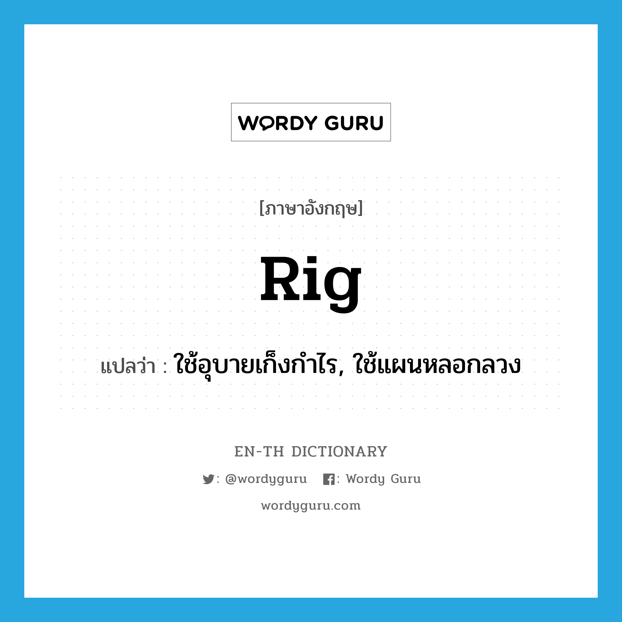 rig แปลว่า?, คำศัพท์ภาษาอังกฤษ rig แปลว่า ใช้อุบายเก็งกำไร, ใช้แผนหลอกลวง ประเภท VT หมวด VT