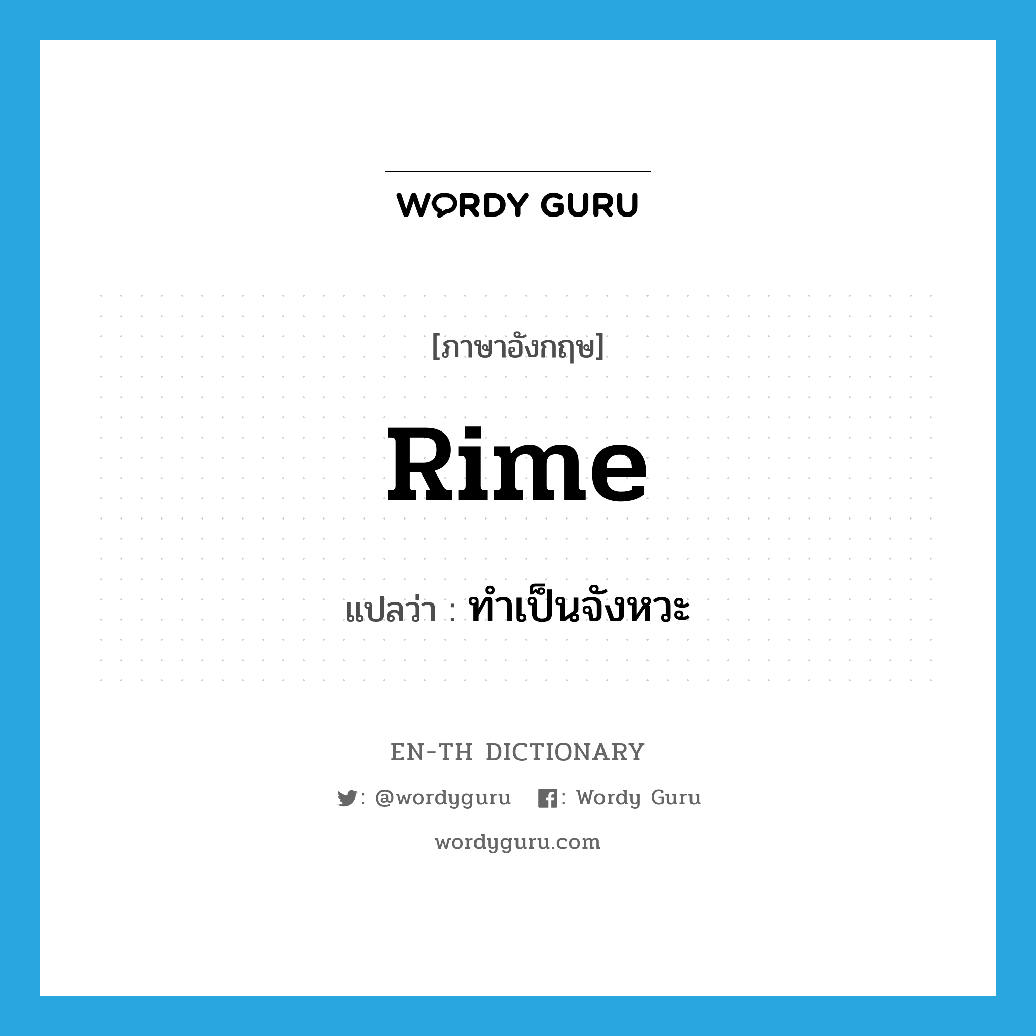 rime แปลว่า?, คำศัพท์ภาษาอังกฤษ rime แปลว่า ทำเป็นจังหวะ ประเภท VT หมวด VT