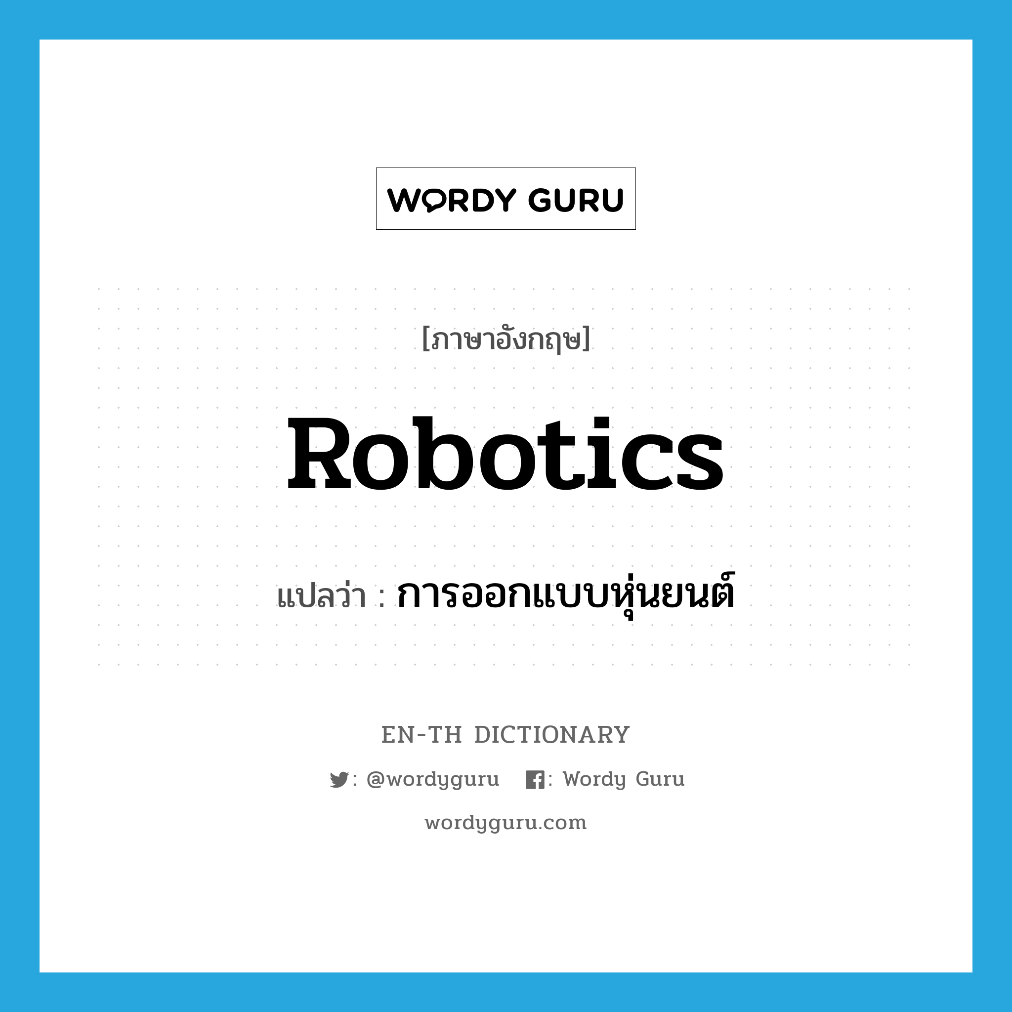 robotics แปลว่า?, คำศัพท์ภาษาอังกฤษ robotics แปลว่า การออกแบบหุ่นยนต์ ประเภท N หมวด N