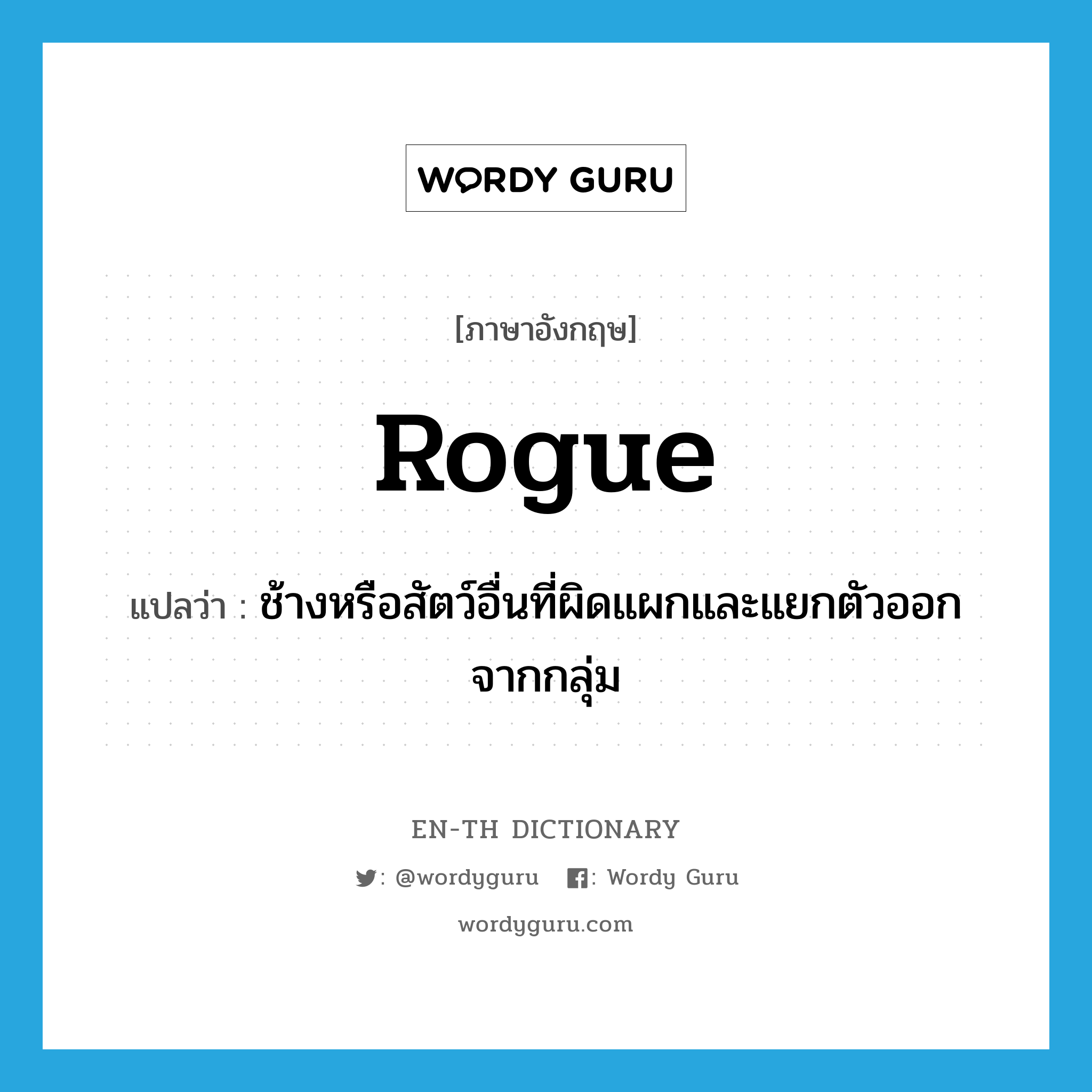 rogue แปลว่า?, คำศัพท์ภาษาอังกฤษ rogue แปลว่า ช้างหรือสัตว์อื่นที่ผิดแผกและแยกตัวออกจากกลุ่ม ประเภท N หมวด N