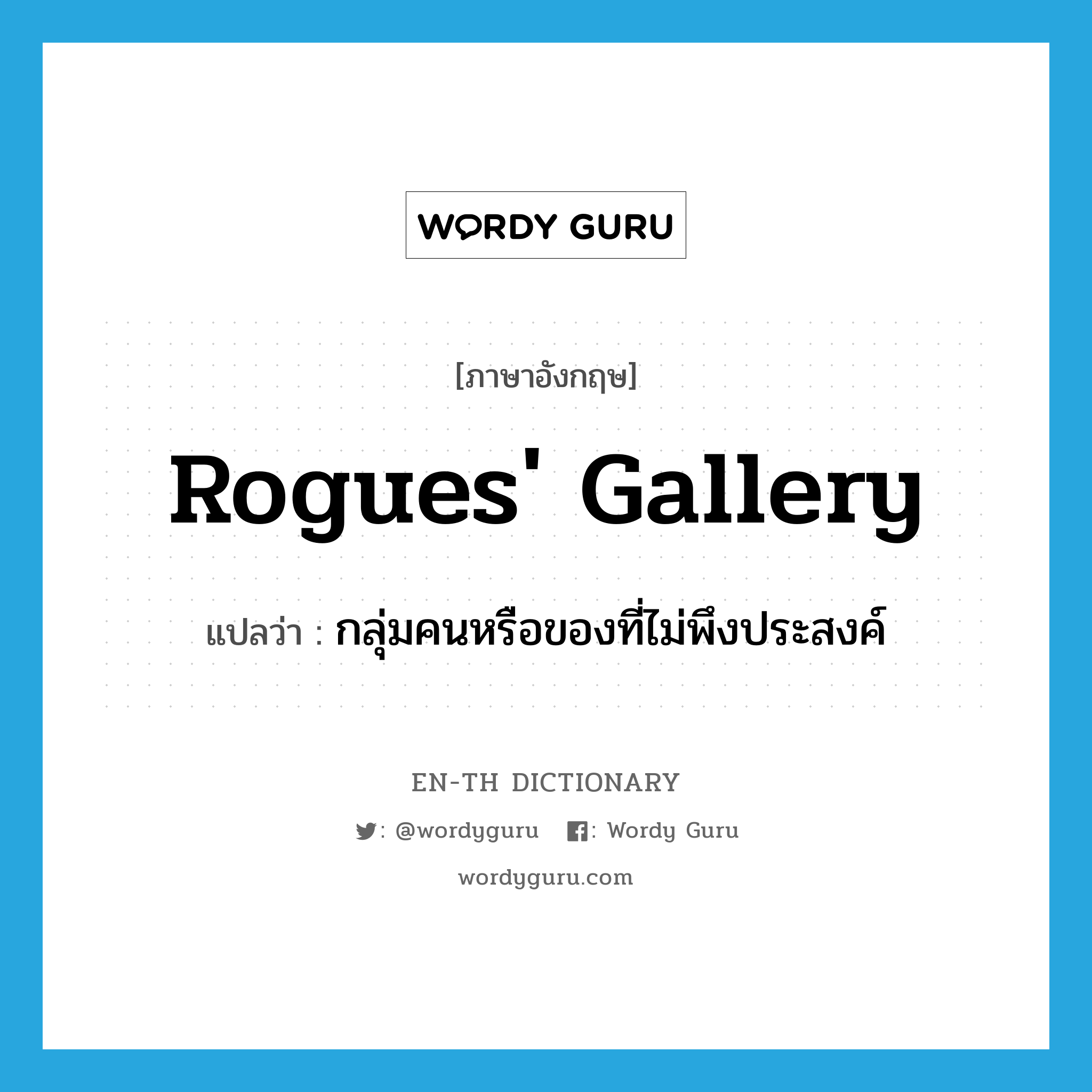 rogues&#39; gallery แปลว่า?, คำศัพท์ภาษาอังกฤษ rogues&#39; gallery แปลว่า กลุ่มคนหรือของที่ไม่พึงประสงค์ ประเภท N หมวด N