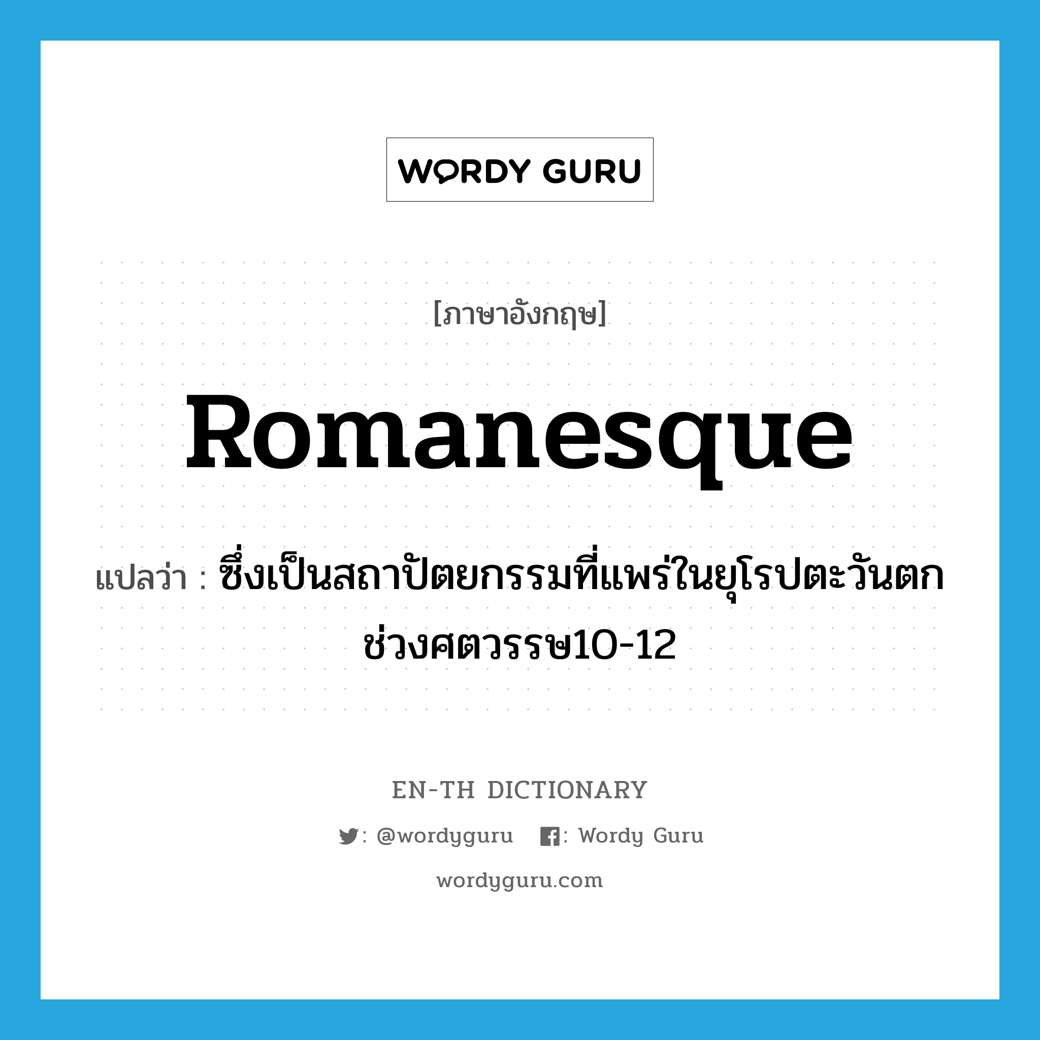 Romanesque แปลว่า?, คำศัพท์ภาษาอังกฤษ Romanesque แปลว่า ซึ่งเป็นสถาปัตยกรรมที่แพร่ในยุโรปตะวันตกช่วงศตวรรษ10-12 ประเภท ADJ หมวด ADJ