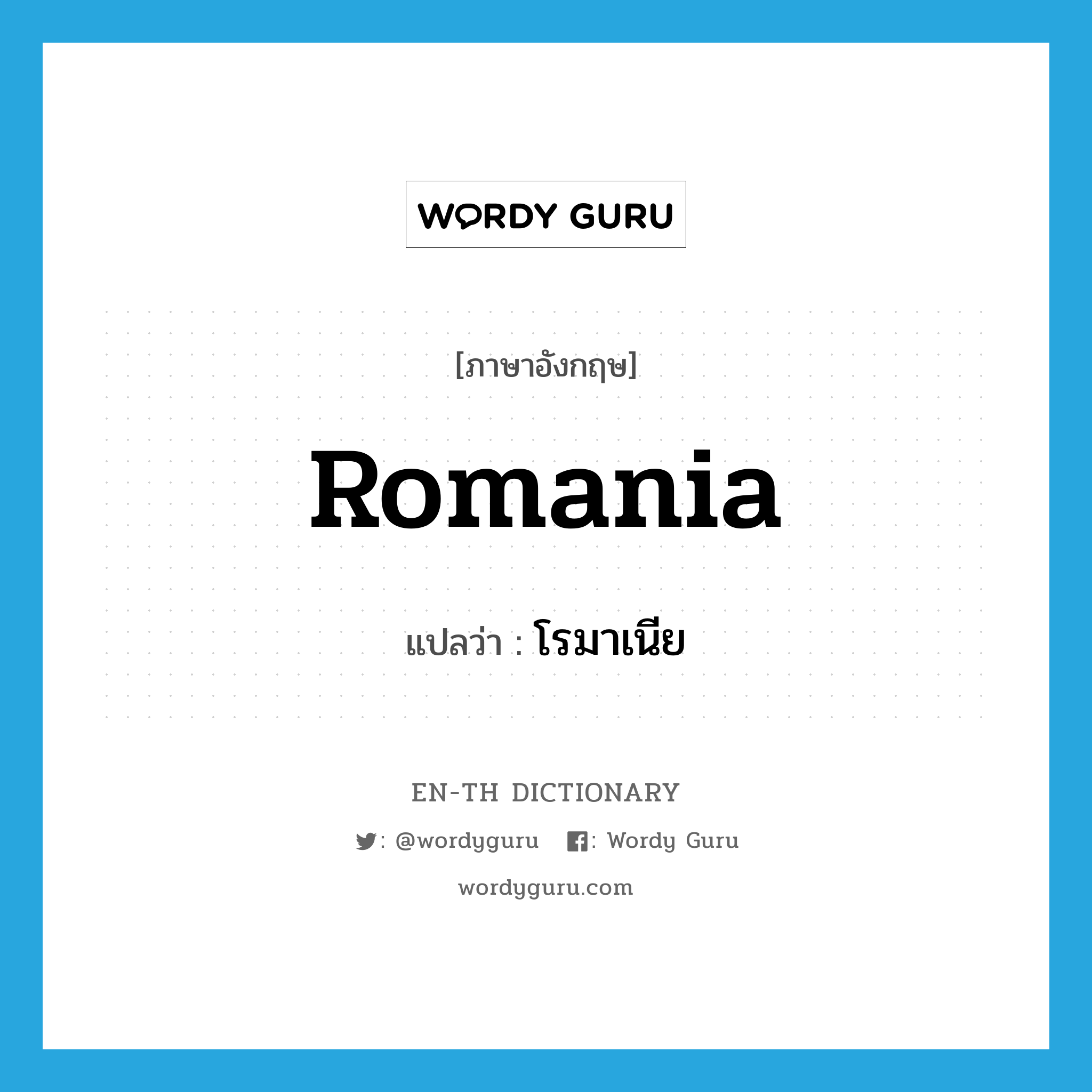 Romania แปลว่า?, คำศัพท์ภาษาอังกฤษ Romania แปลว่า โรมาเนีย ประเภท N หมวด N