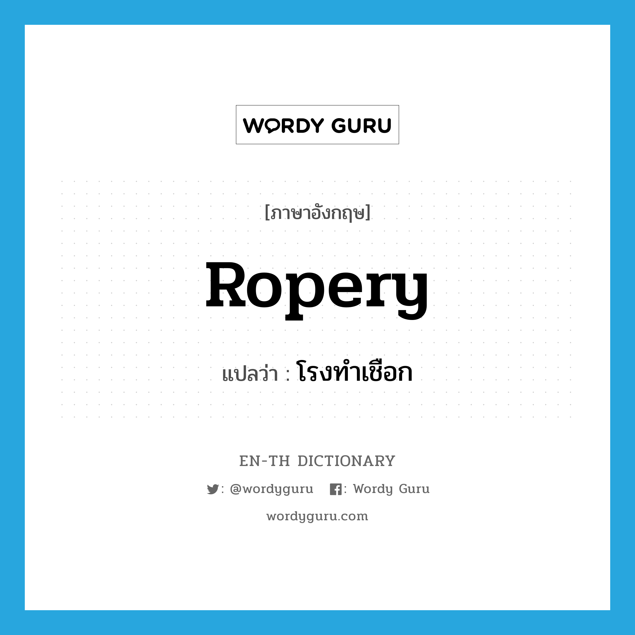 ropery แปลว่า?, คำศัพท์ภาษาอังกฤษ ropery แปลว่า โรงทำเชือก ประเภท N หมวด N