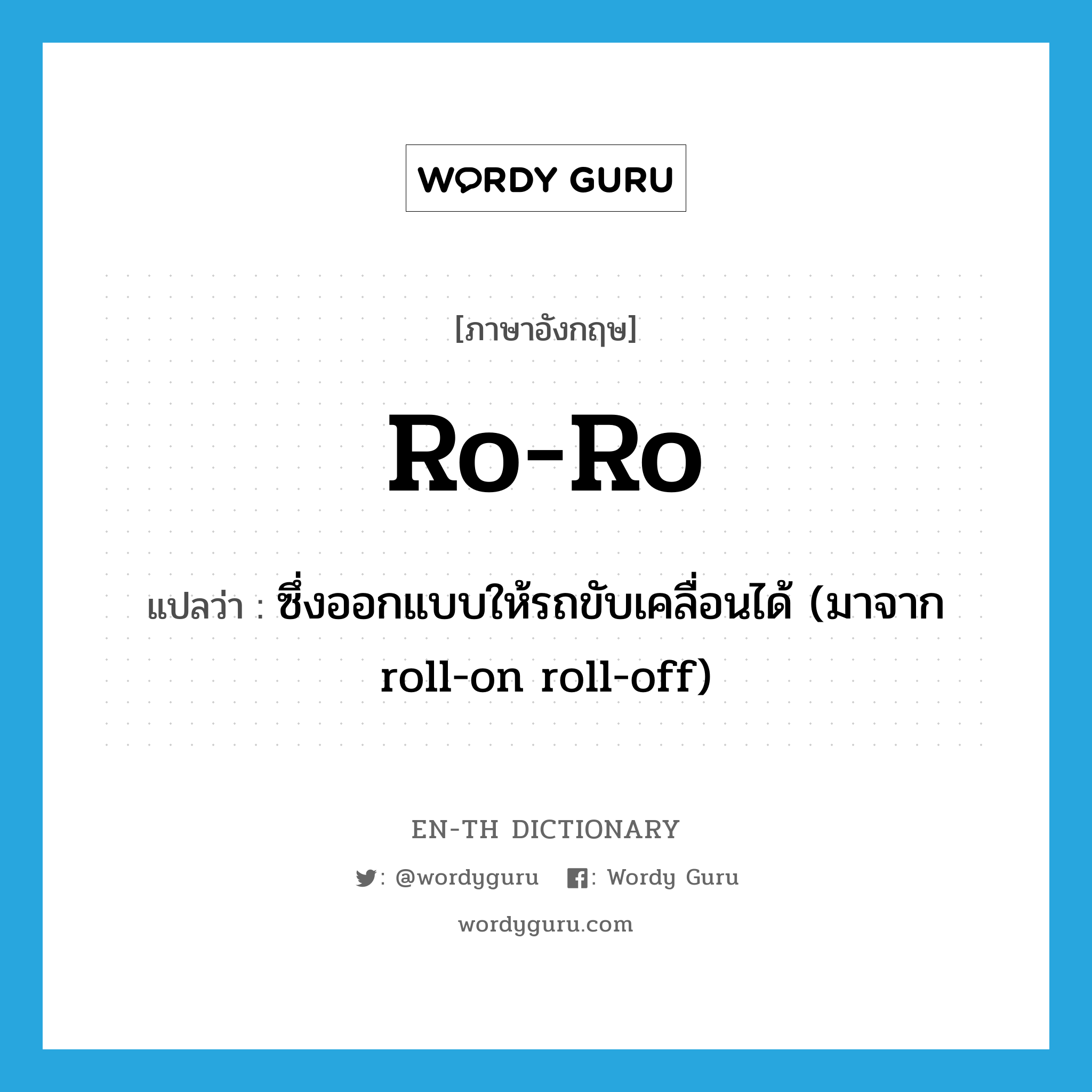 ro-ro แปลว่า?, คำศัพท์ภาษาอังกฤษ ro-ro แปลว่า ซึ่งออกแบบให้รถขับเคลื่อนได้ (มาจาก roll-on roll-off) ประเภท ABBR หมวด ABBR