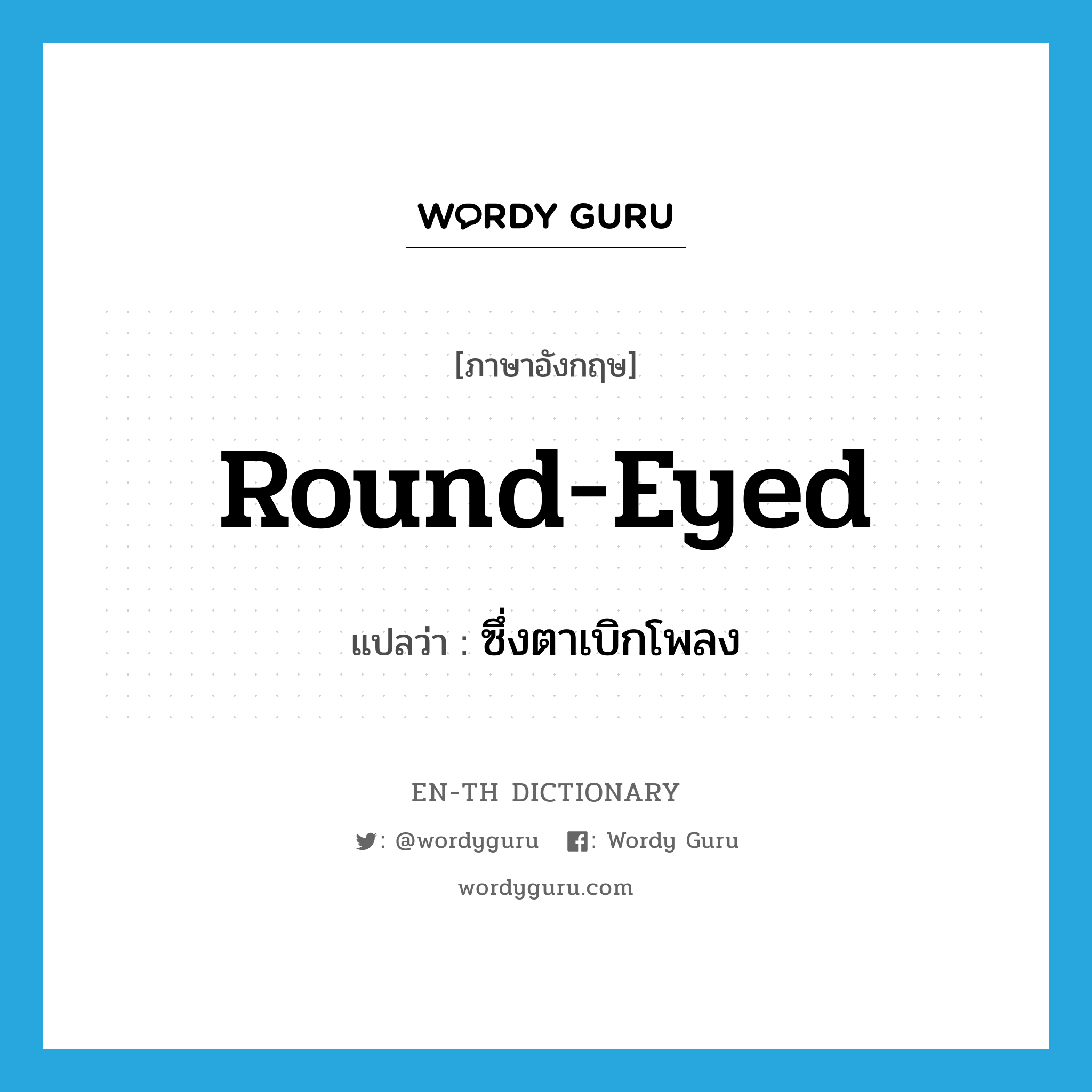 round-eyed แปลว่า?, คำศัพท์ภาษาอังกฤษ round-eyed แปลว่า ซึ่งตาเบิกโพลง ประเภท ADJ หมวด ADJ